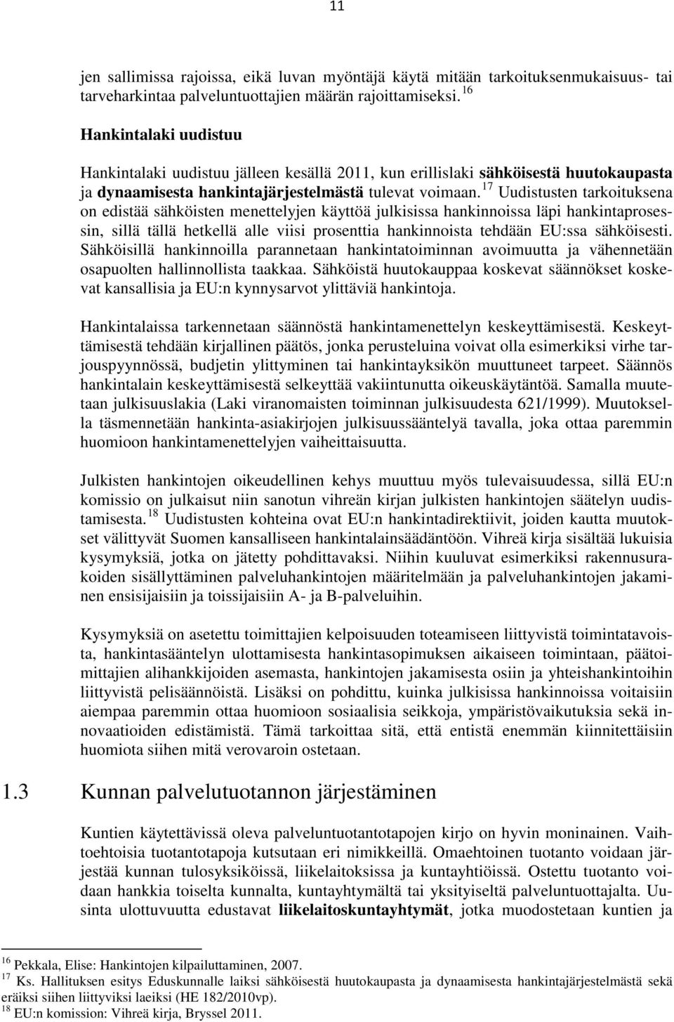 Uudistusten tarkoituksena on edistää sähköisten menettelyjen käyttöä julkisissa hankinnoissa läpi hankintaprosessin, sillä tällä hetkellä alle viisi prosenttia hankinnoista tehdään EU:ssa sähköisesti.