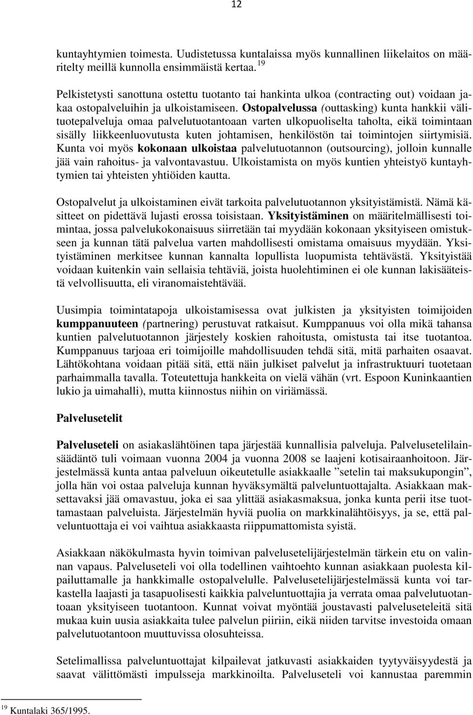 Ostopalvelussa (outtasking) kunta hankkii välituotepalveluja omaa palvelutuotantoaan varten ulkopuoliselta taholta, eikä toimintaan sisälly liikkeenluovutusta kuten johtamisen, henkilöstön tai