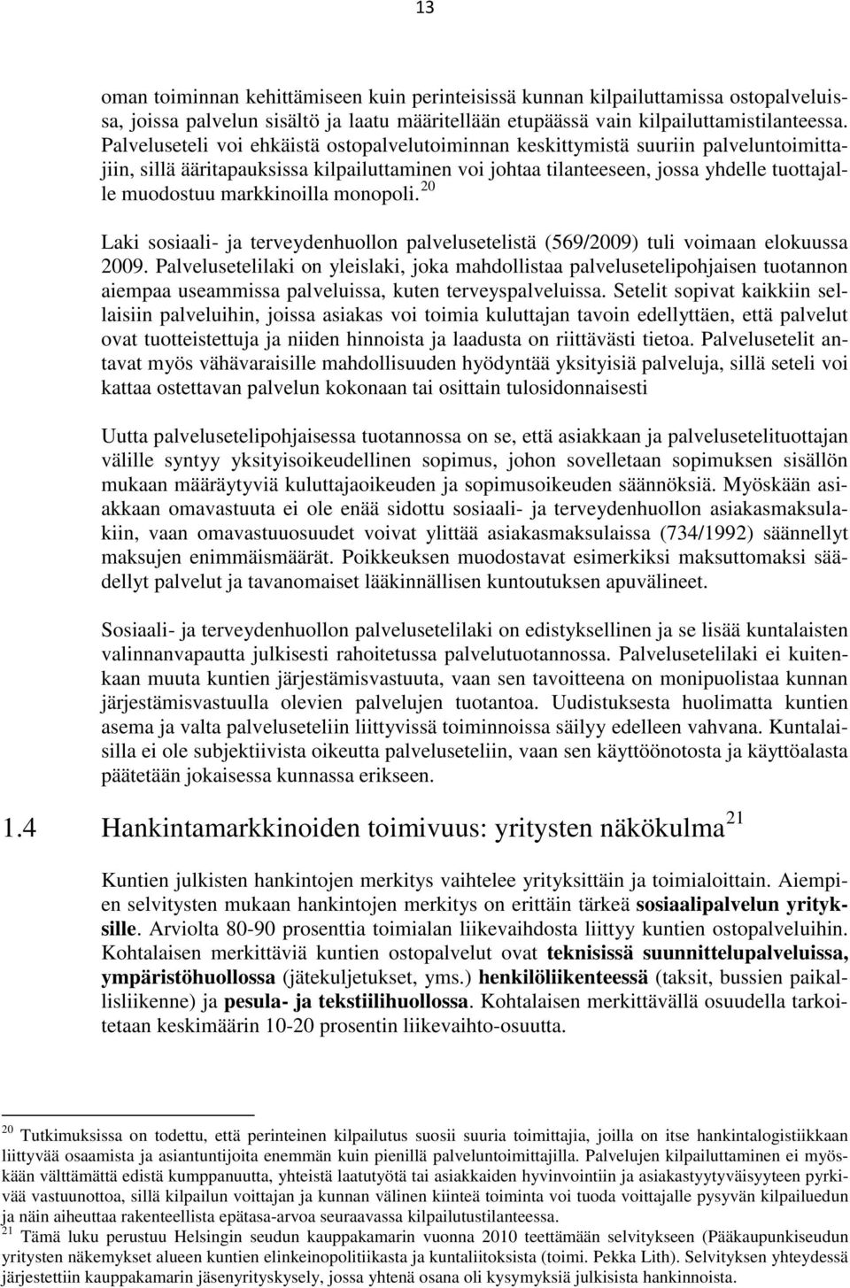 markkinoilla monopoli. 20 Laki sosiaali- ja terveydenhuollon palvelusetelistä (569/2009) tuli voimaan elokuussa 2009.