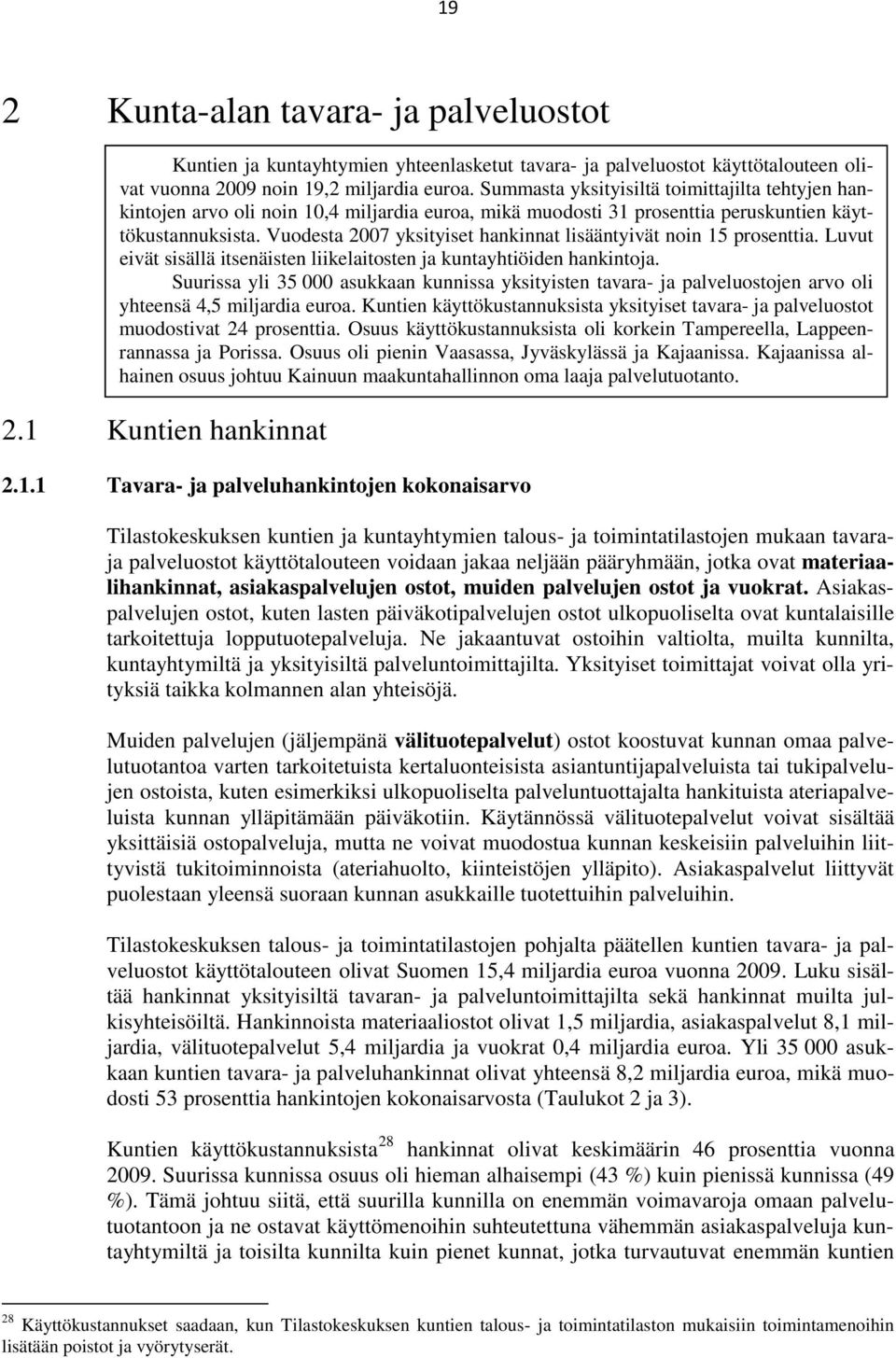 Vuodesta 2007 yksityiset hankinnat lisääntyivät noin 15 prosenttia. Luvut eivät sisällä itsenäisten liikelaitosten ja kuntayhtiöiden hankintoja.