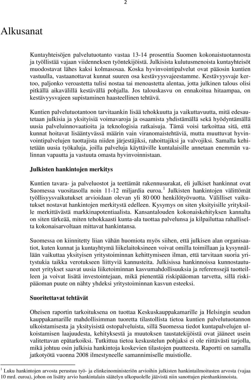 Kestävyysvaje kertoo, paljonko veroastetta tulisi nostaa tai menoastetta alentaa, jotta julkinen talous olisi pitkällä aikavälillä kestävällä pohjalla.