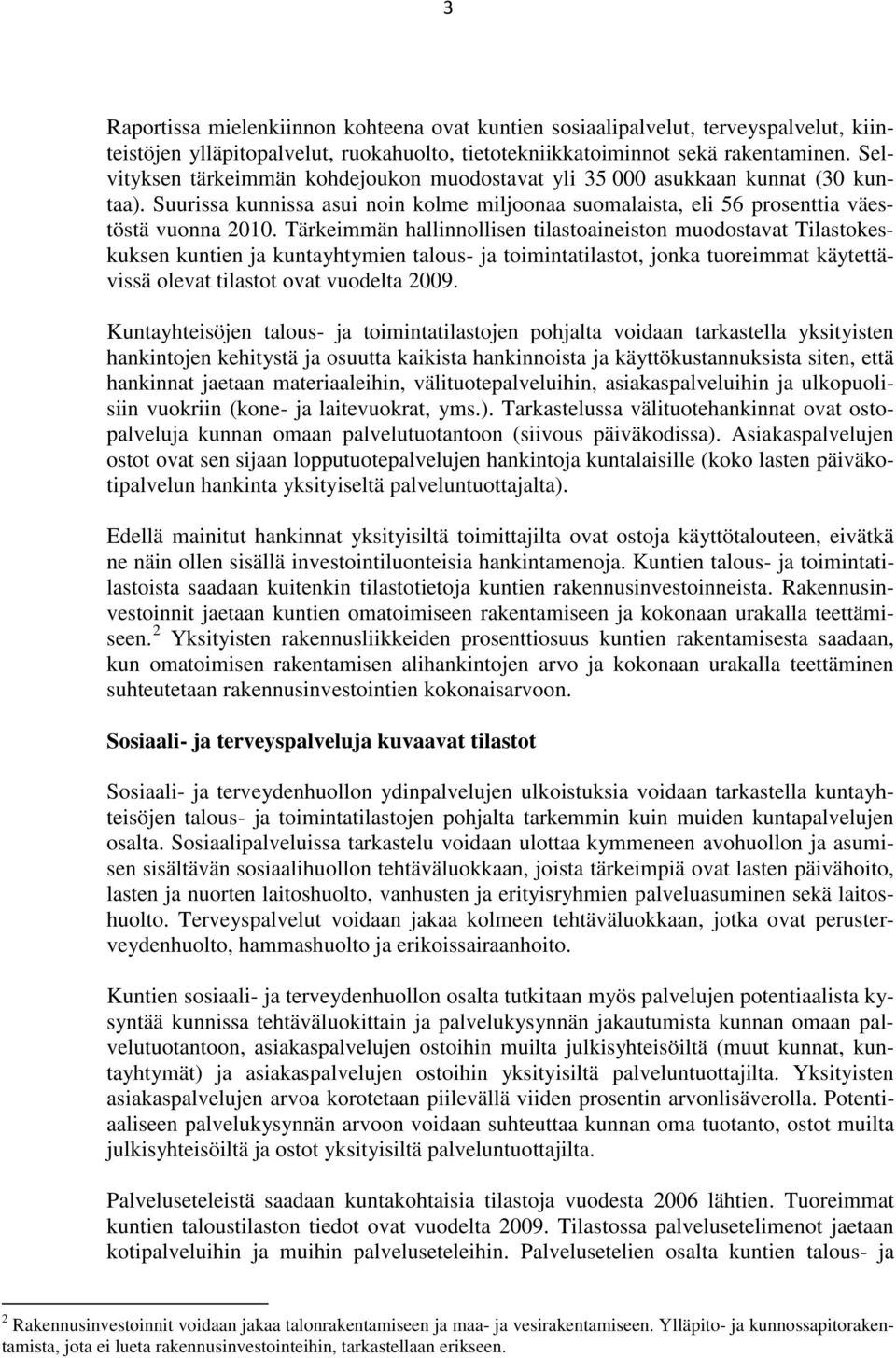 Tärkeimmän hallinnollisen tilastoaineiston muodostavat Tilastokeskuksen kuntien ja kuntayhtymien talous- ja toimintatilastot, jonka tuoreimmat käytettävissä olevat tilastot ovat vuodelta 2009.