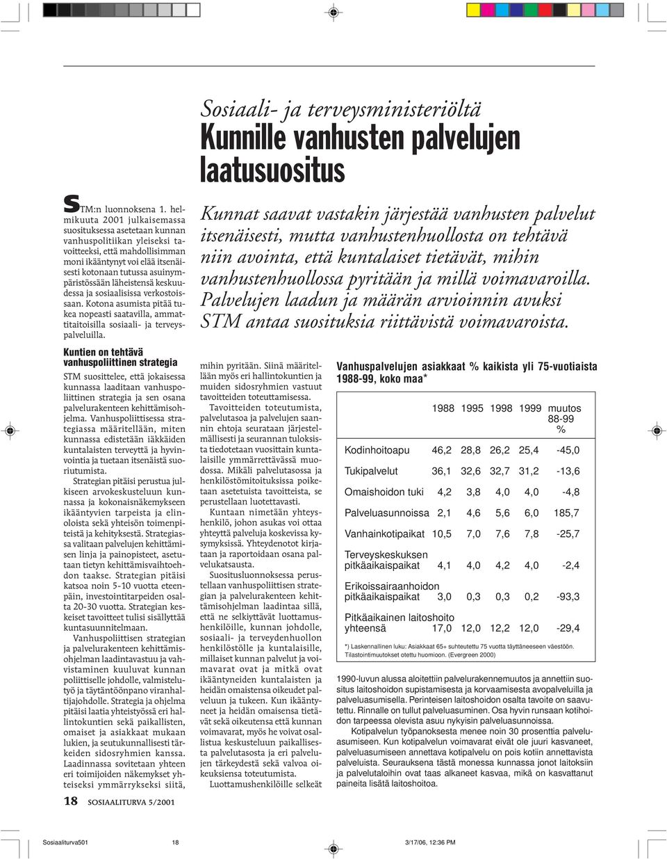 läheistensä keskuudessa ja sosiaalisissa verkostoissaan. Kotona asumista pitää tukea nopeasti saatavilla, ammattitaitoisilla sosiaali- ja terveyspalveluilla.