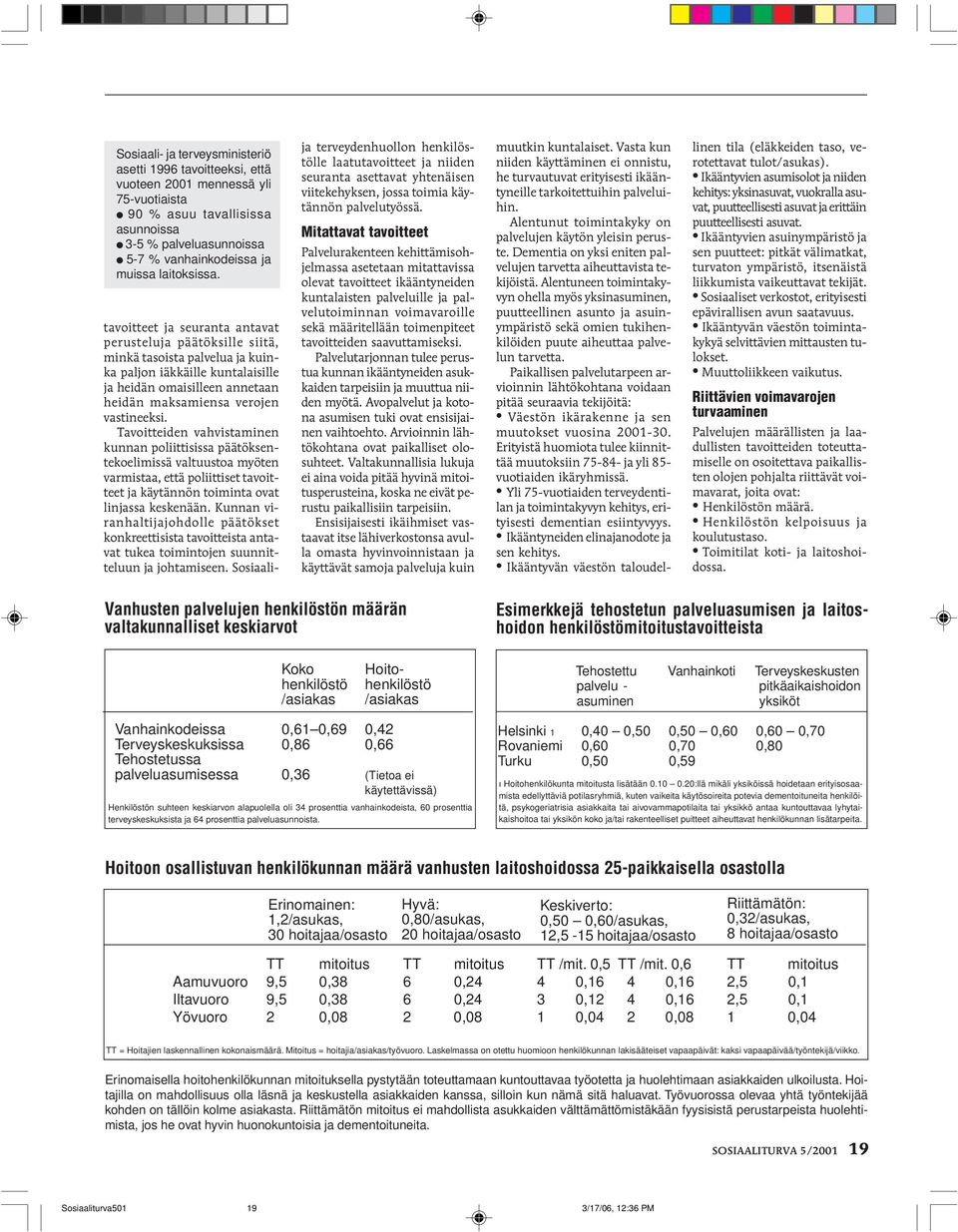 Mitattavat tavoitteet Palvelurakenteen kehittämisohjelmassa asetetaan mitattavissa olevat tavoitteet ikääntyneiden kuntalaisten palveluille ja palvelutoiminnan voimavaroille sekä määritellään