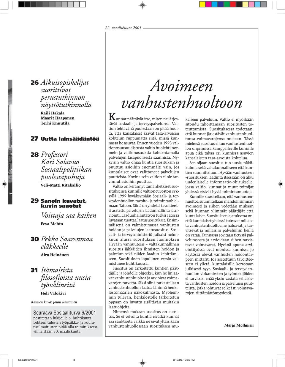 Valokivi Kannen kuva: Jouni Rantanen Seuraava Sosiaaliturva 6/2001 postitetaan lukijoille 6. huhtikuuta. Lehteen tulevien työpaikka- ja koulutusilmoitusten pitää olla toimituksessa viimeistään 30.