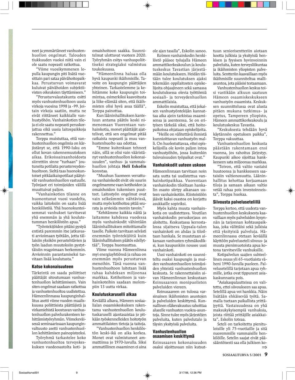 Perusturvalautakunta esitti myös vanhustenhuoltoon uusia virkoja vuosina 1998 ja -99. Joitain virkoja saatiin, mutta ne eivät riittäneet kaikkialle vanhustyöhön.