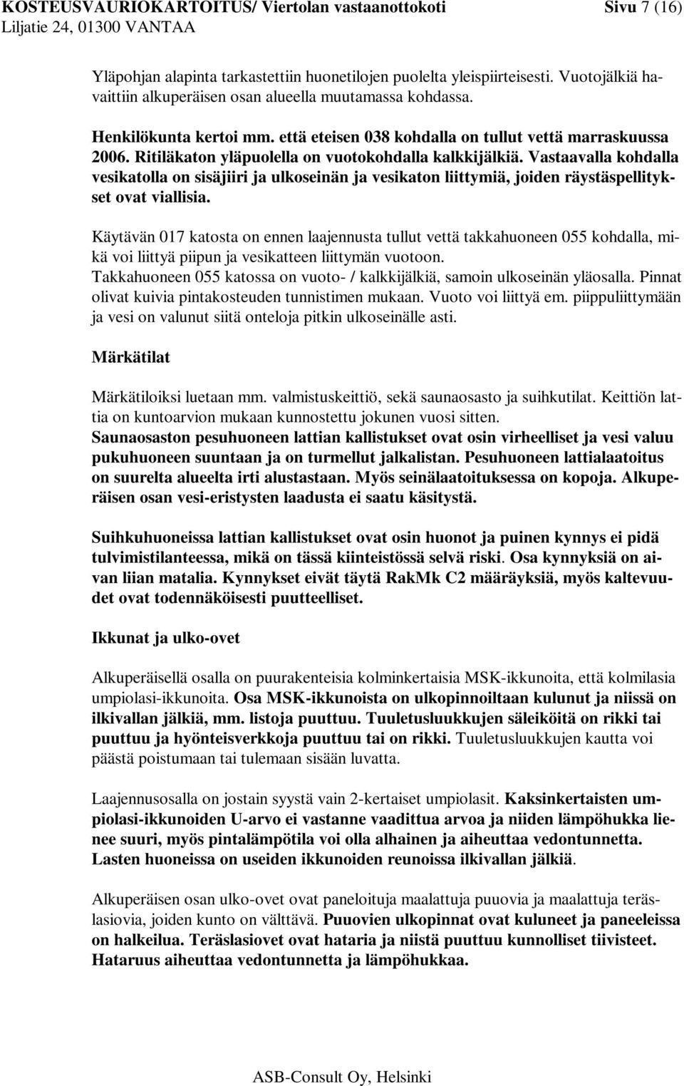 Ritiläkaton yläpuolella on vuotokohdalla kalkkijälkiä. Vastaavalla kohdalla vesikatolla on sisäjiiri ja ulkoseinän ja vesikaton liittymiä, joiden räystäspellitykset ovat viallisia.