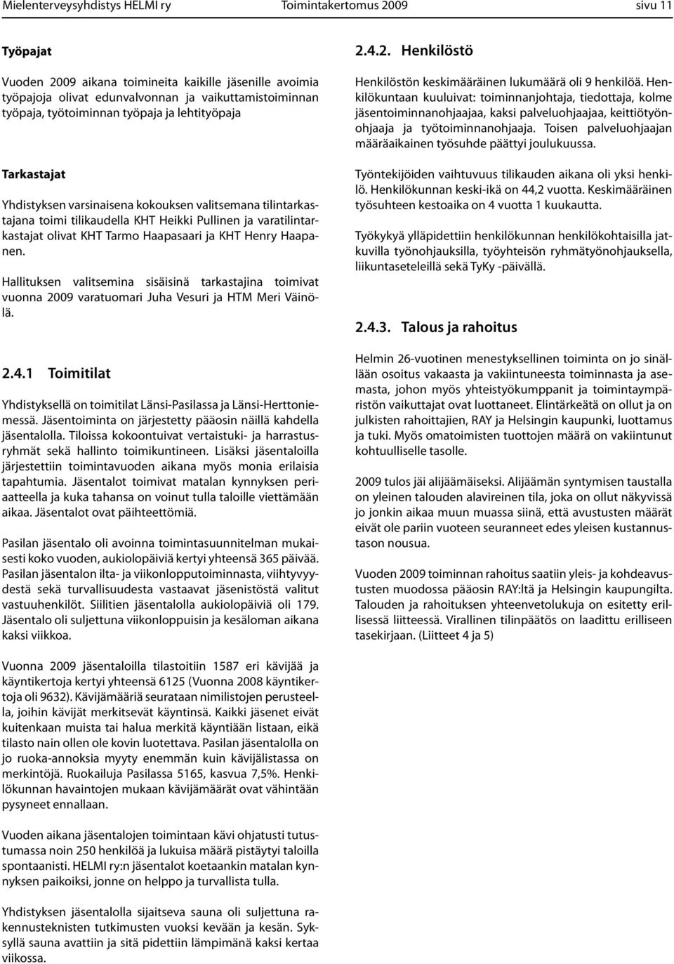 Haapasaari ja KHT Henry Haapanen. Hallituksen valitsemina sisäisinä tarkastajina toimivat vuonna 2009 varatuomari Juha Vesuri ja HTM Meri Väinölä. 2.4.