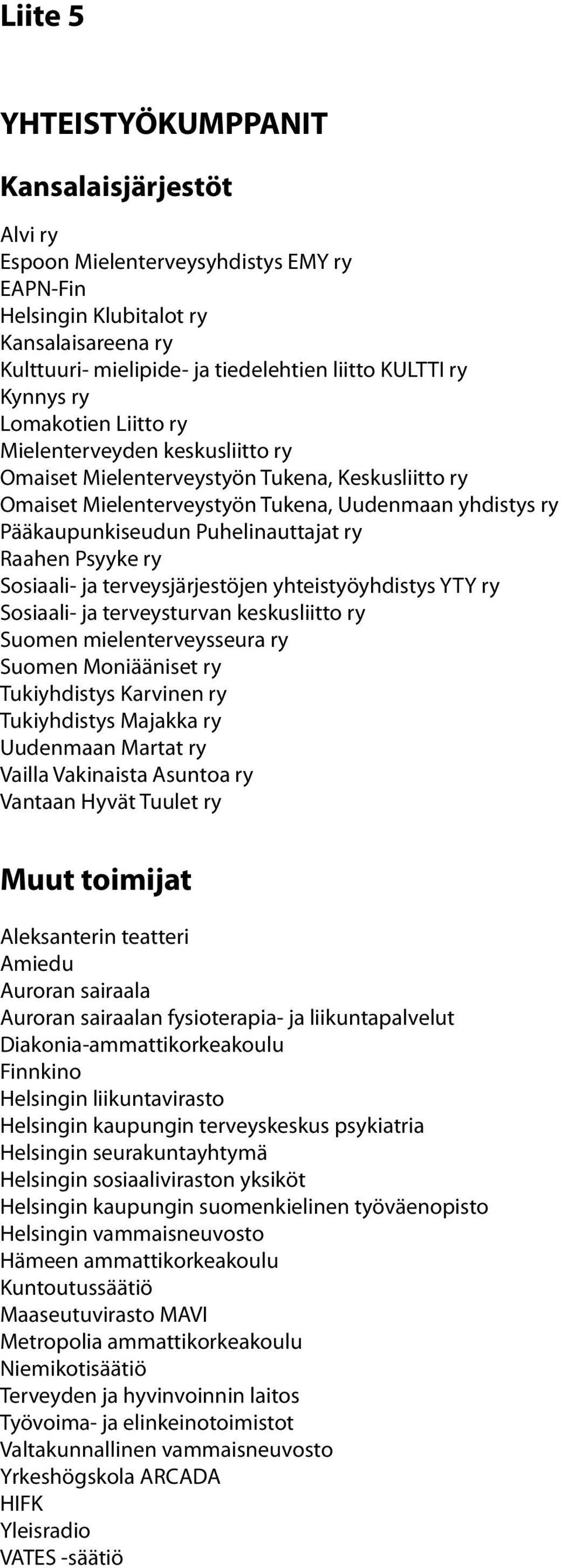 Puhelinauttajat ry Raahen Psyyke ry Sosiaali- ja terveysjärjestöjen yhteistyöyhdistys YTY ry Sosiaali- ja terveysturvan keskusliitto ry Suomen mielenterveysseura ry Suomen Moniääniset ry Tukiyhdistys