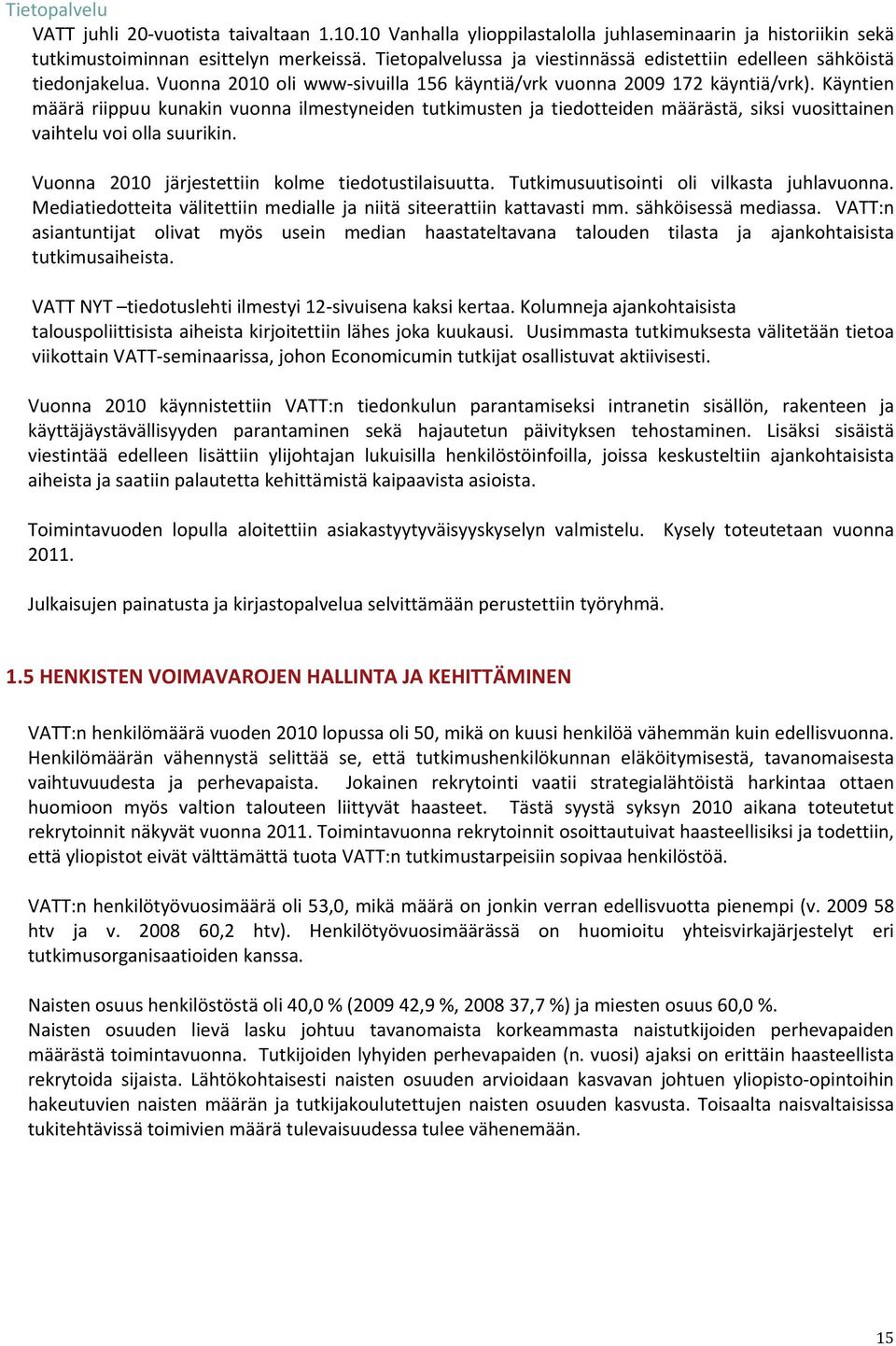 Käyntien määrä riippuu kunakin vuonna ilmestyneiden tutkimusten ja tiedotteiden määrästä, siksi vuosittainen vaihtelu vo i olla suurikin. Vuonna 2010 järjestettiin kolme tiedotustilaisuutta.