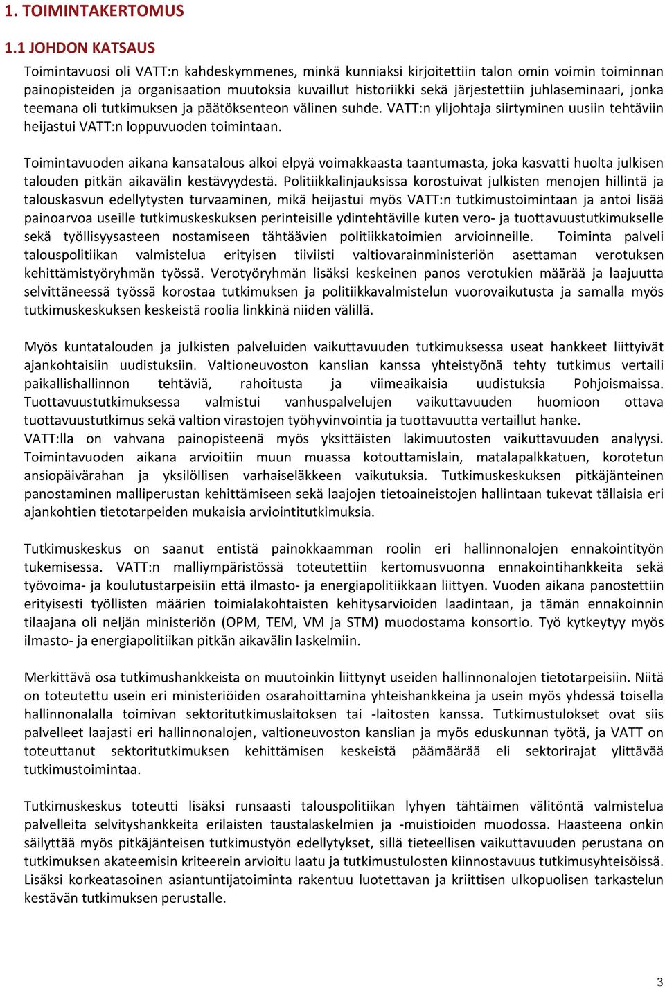 juhlaseminaari, jonka teemana oli tutkimuksen ja päätöksenteon välinen suhde. VATT:n ylijohtaja siirtyminen uusiin tehtäviin heijastui VATT:n loppuvuoden toimintaan.