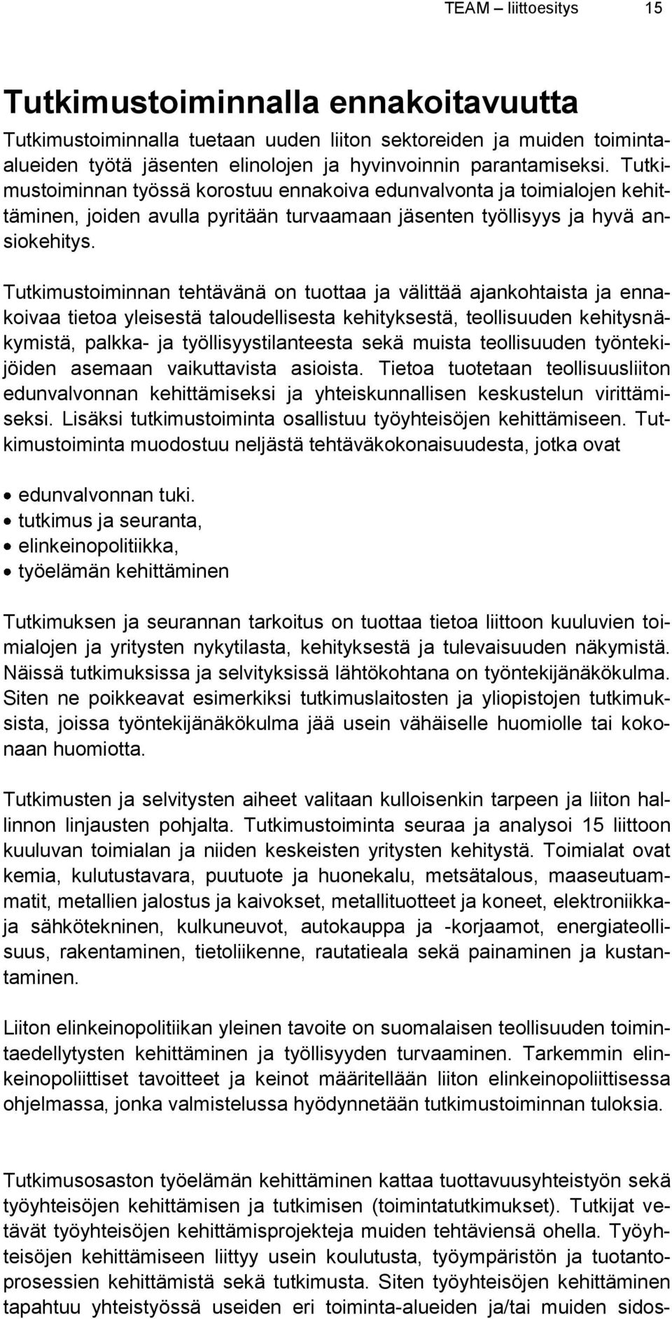 Tutkimustoiminnan tehtävänä on tuottaa ja välittää ajankohtaista ja ennakoivaa tietoa yleisestä taloudellisesta kehityksestä, teollisuuden kehitysnäkymistä, palkka- ja työllisyystilanteesta sekä