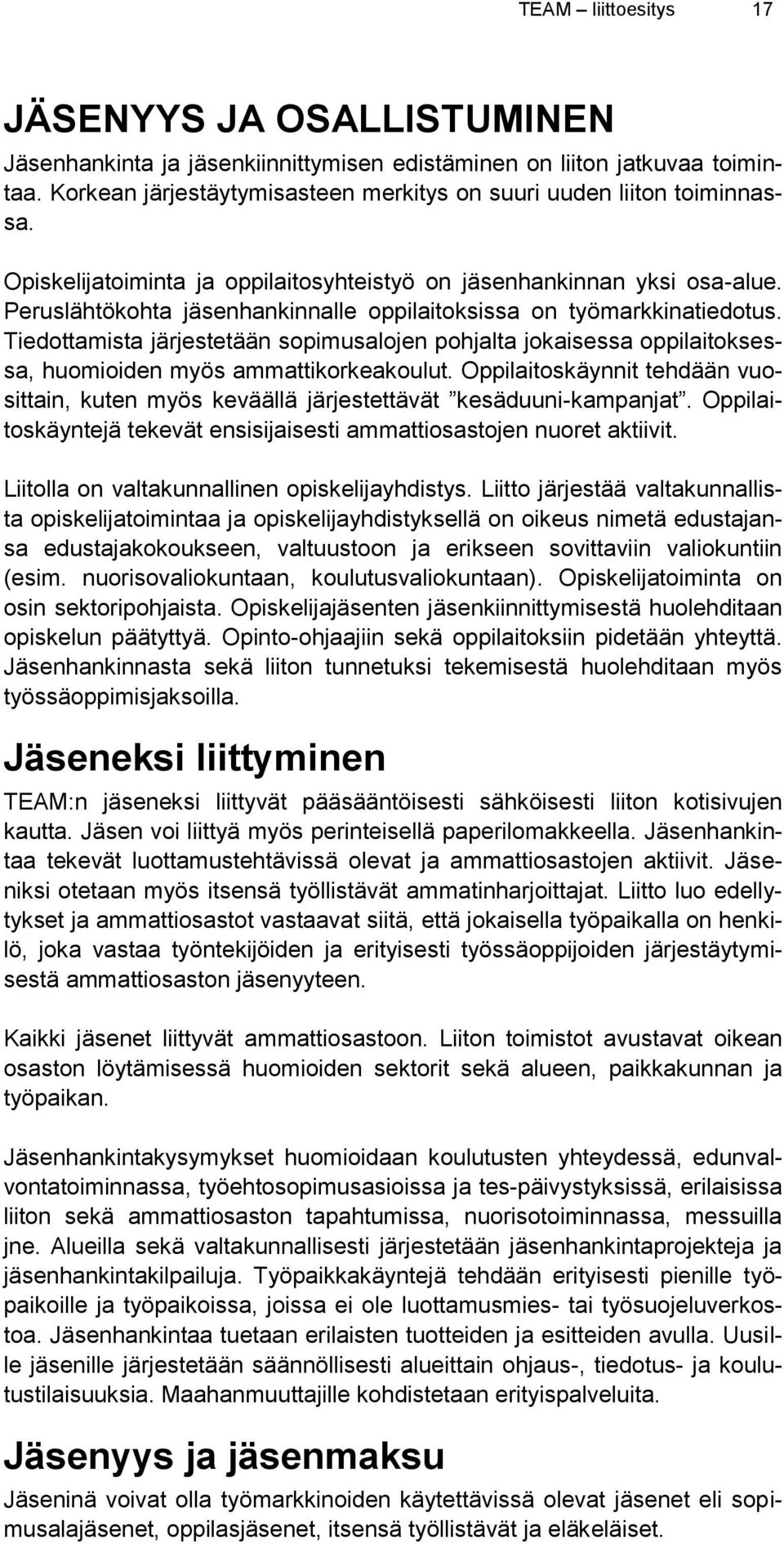 Tiedottamista järjestetään sopimusalojen pohjalta jokaisessa oppilaitoksessa, huomioiden myös ammattikorkeakoulut.