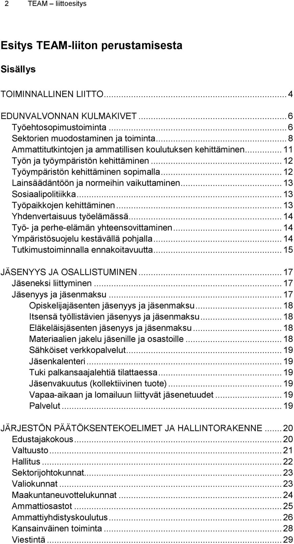 .. 13 Sosiaalipolitiikka... 13 Työpaikkojen kehittäminen... 13 Yhdenvertaisuus työelämässä... 14 Työ- ja perhe-elämän yhteensovittaminen... 14 Ympäristösuojelu kestävällä pohjalla.