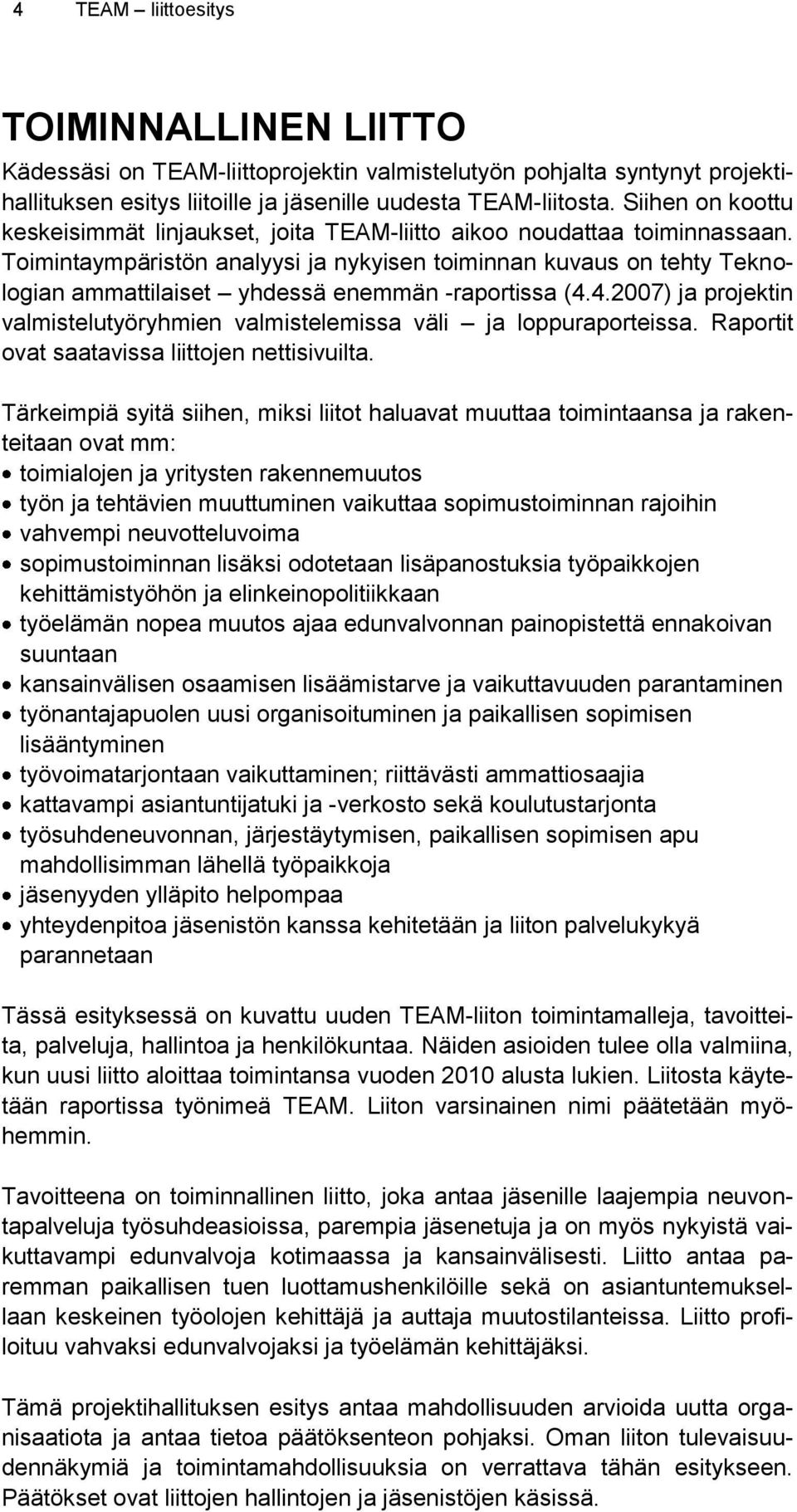 Toimintaympäristön analyysi ja nykyisen toiminnan kuvaus on tehty Teknologian ammattilaiset yhdessä enemmän -raportissa (4.