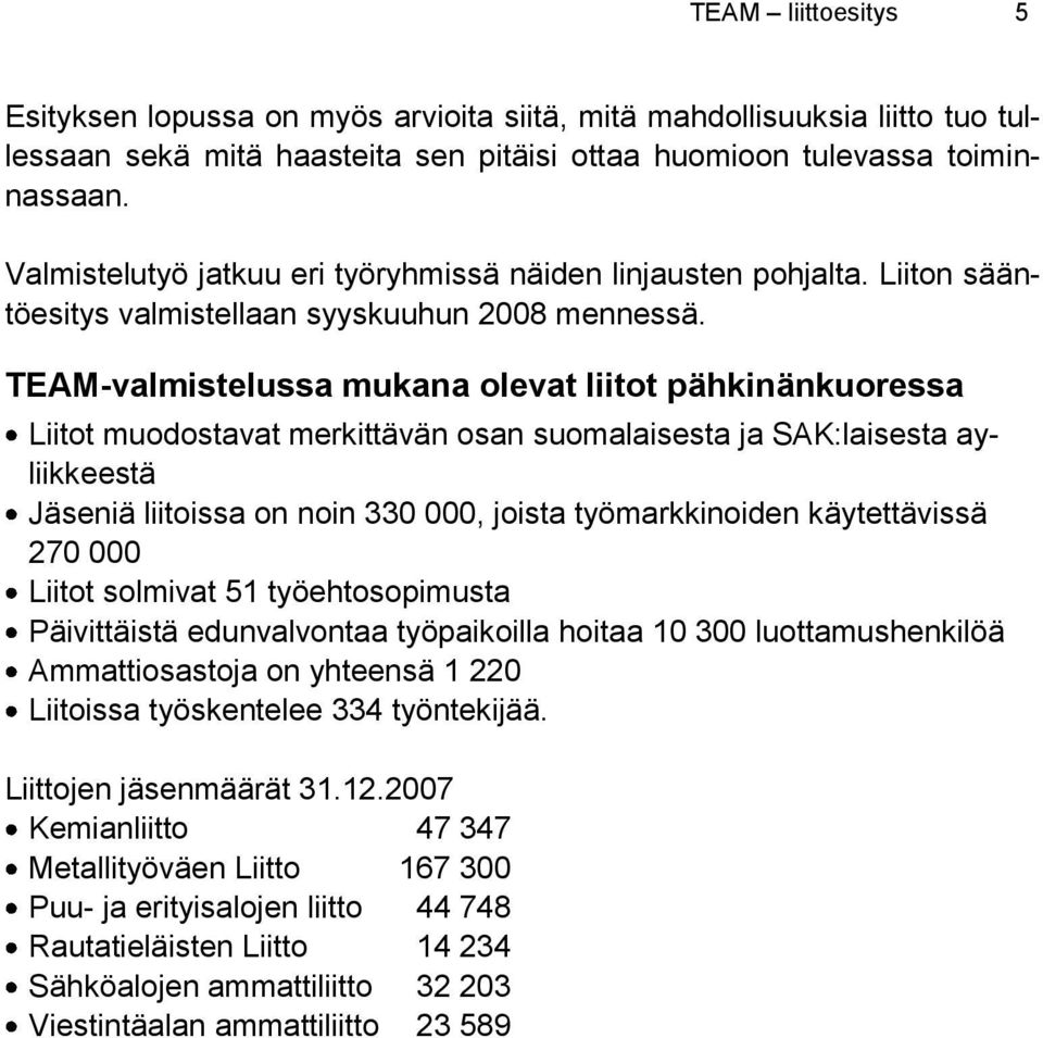TEAM-valmistelussa mukana olevat liitot pähkinänkuoressa Liitot muodostavat merkittävän osan suomalaisesta ja SAK:laisesta ayliikkeestä Jäseniä liitoissa on noin 330 000, joista työmarkkinoiden