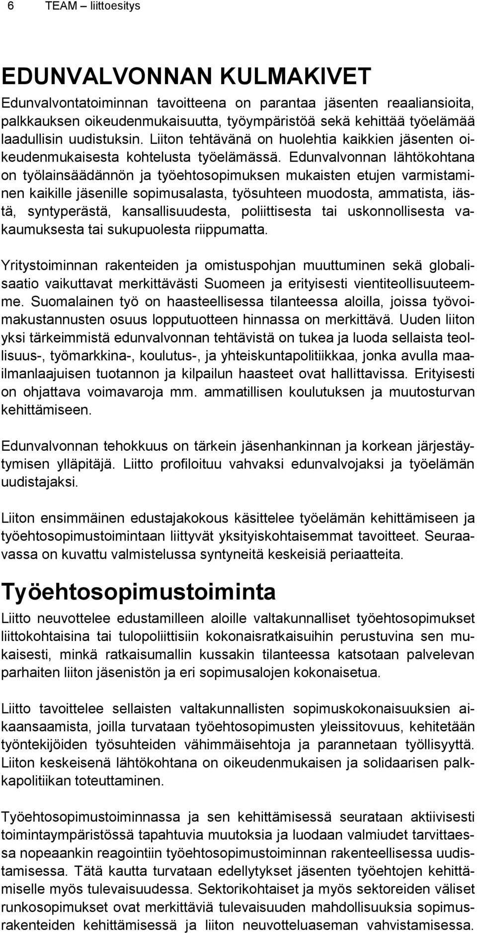 Edunvalvonnan lähtökohtana on työlainsäädännön ja työehtosopimuksen mukaisten etujen varmistaminen kaikille jäsenille sopimusalasta, työsuhteen muodosta, ammatista, iästä, syntyperästä,