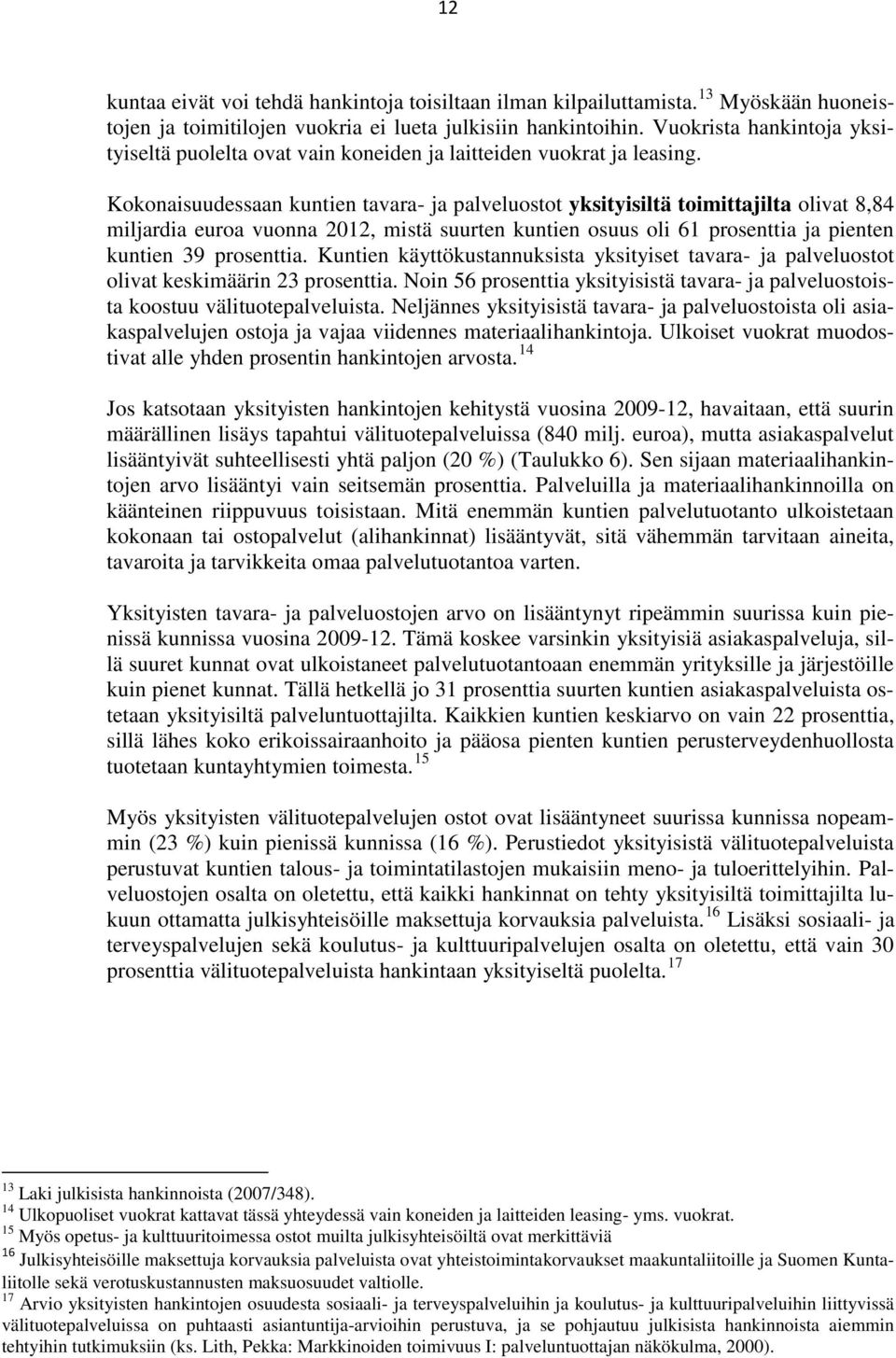 Kokonaisuudessaan kuntien tavara- ja palveluostot yksityisiltä toimittajilta olivat 8,84 miljardia euroa vuonna 2012, mistä suurten kuntien osuus oli 61 prosenttia ja pienten kuntien 39 prosenttia.