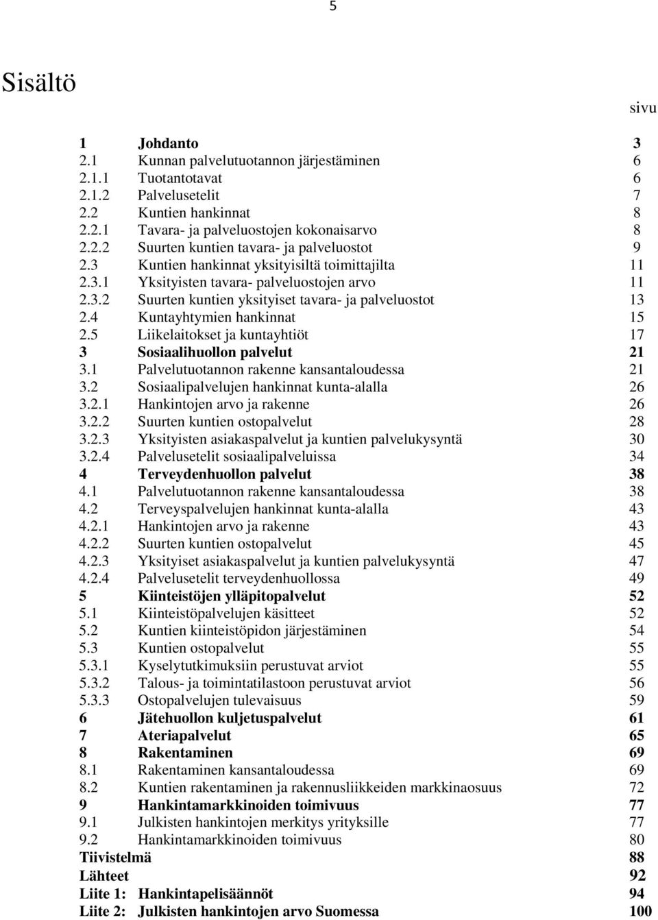 5 Liikelaitokset ja kuntayhtiöt 17 3 Sosiaalihuollon palvelut 21 3.1 Palvelutuotannon rakenne kansantaloudessa 21 3.2 Sosiaalipalvelujen hankinnat kunta-alalla 26 3.2.1 Hankintojen arvo ja rakenne 26 3.