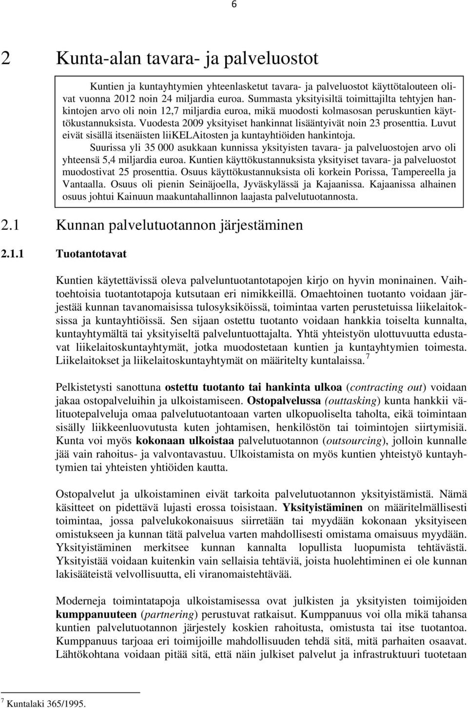 Vuodesta 2009 yksityiset hankinnat lisääntyivät noin 23 prosenttia. Luvut eivät sisällä itsenäisten liikelaitosten ja kuntayhtiöiden hankintoja.