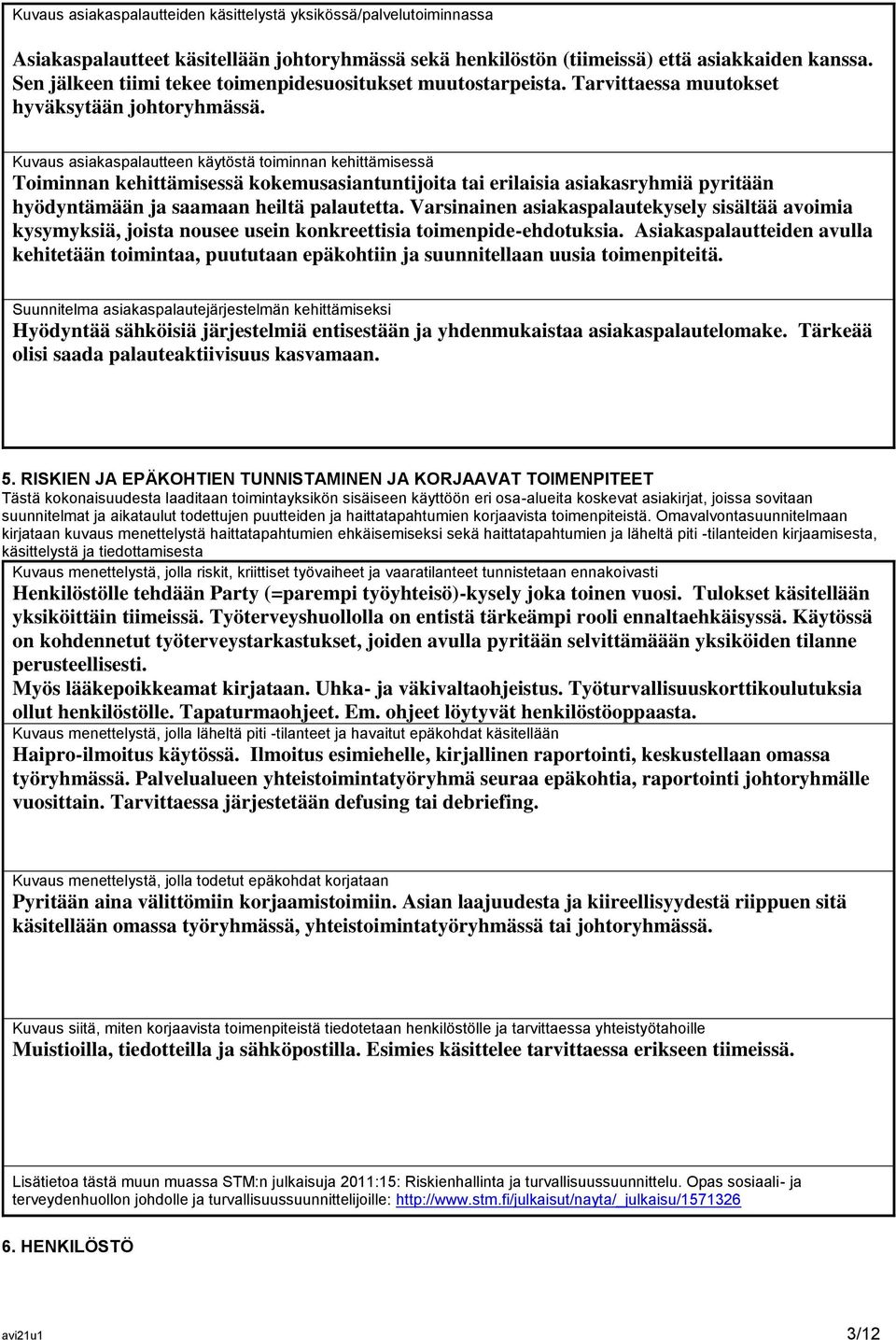 Kuvaus asiakaspalautteen käytöstä toiminnan kehittämisessä Toiminnan kehittämisessä kokemusasiantuntijoita tai erilaisia asiakasryhmiä pyritään hyödyntämään ja saamaan heiltä palautetta.