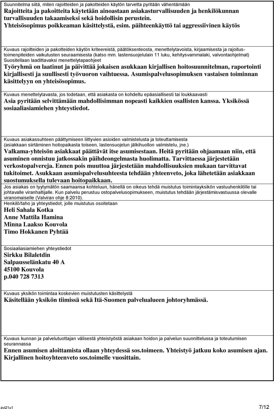 päihteenkäyttö tai aggressiivinen käytös Kuvaus rajoitteiden ja pakotteiden käytön kriteereistä, päätöksenteosta, menettelytavoista, kirjaamisesta ja rajoitustoimenpiteiden vaikutusten seuraamisesta