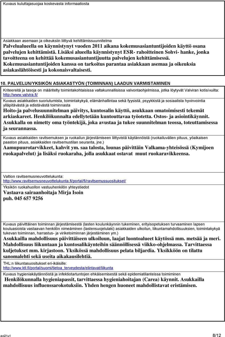 Kokemusasiantuntijoiden kanssa on tarkoitus parantaa asiakkaan asemaa ja oikeuksia asiakaslähtöisesti ja kokonaisvaltaisesti. 10.