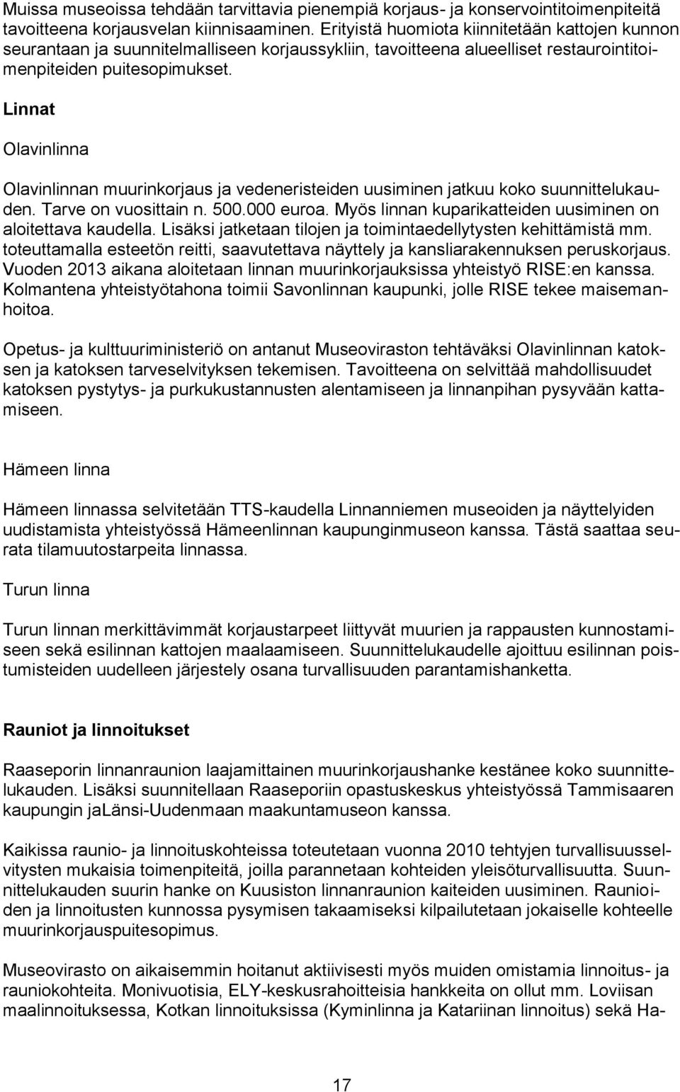 Linnat Olavinlinna Olavinlinnan muurinkorjaus ja vedeneristeiden uusiminen jatkuu koko suunnittelukauden. Tarve on vuosittain n. 500.000 euroa.