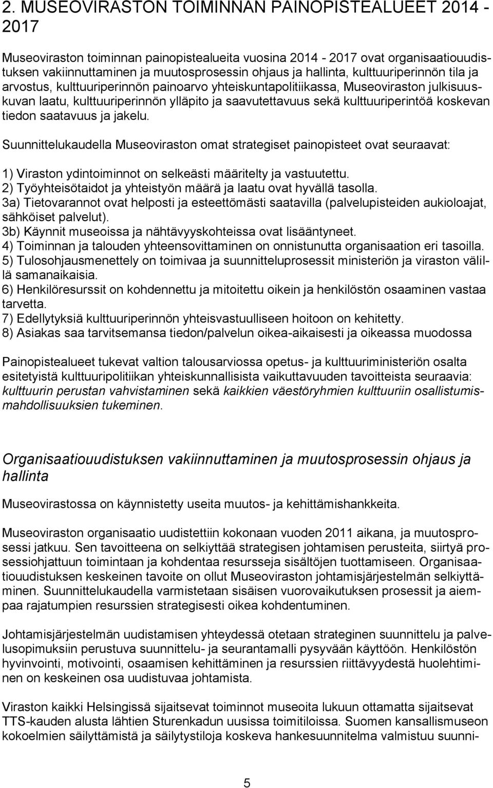 koskevan tiedon saatavuus ja jakelu. Suunnittelukaudella Museoviraston omat strategiset painopisteet ovat seuraavat: 1) Viraston ydintoiminnot on selkeästi määritelty ja vastuutettu.