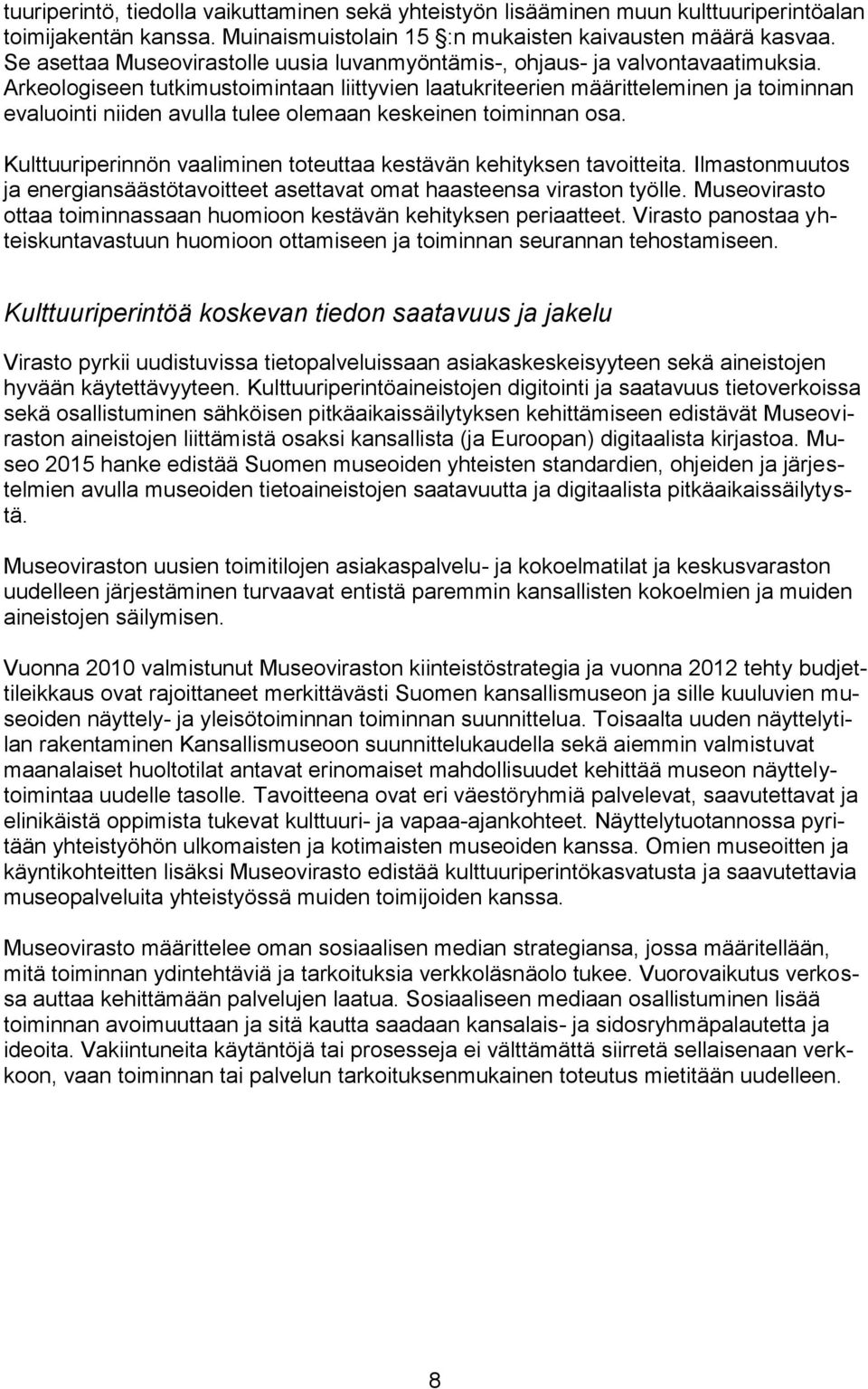 Arkeologiseen tutkimustoimintaan liittyvien laatukriteerien määritteleminen ja toiminnan evaluointi niiden avulla tulee olemaan keskeinen toiminnan osa.