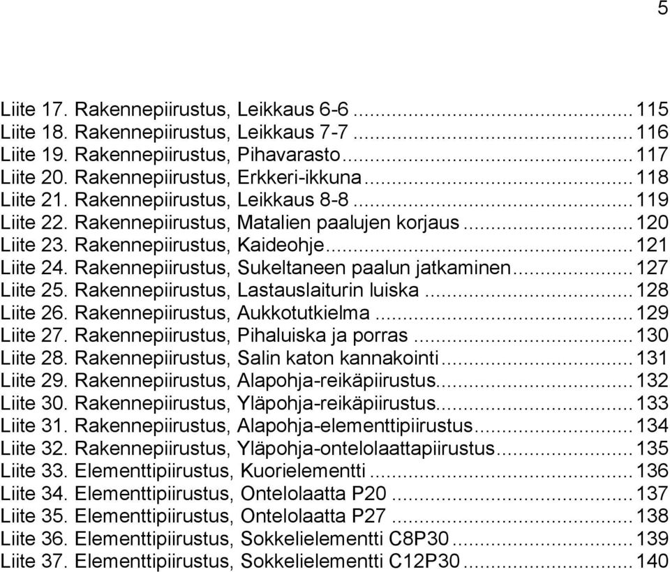 Rakennepiirustus, Sukeltaneen paalun jatkaminen... 127 Liite 25. Rakennepiirustus, Lastauslaiturin luiska... 128 Liite 26. Rakennepiirustus, Aukkotutkielma... 129 Liite 27.