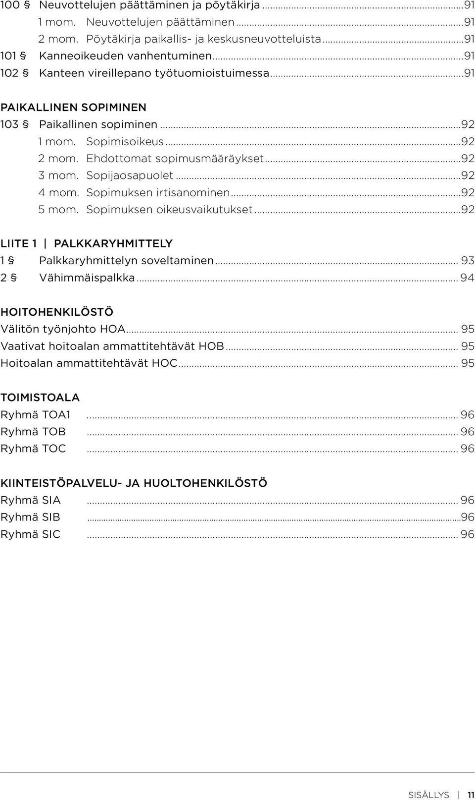 ..92 4 mom. Sopimuksen irtisanominen...92 5 mom. Sopimuksen oikeusvaikutukset...92 LIITE 1 PALKKARYHMITTELY 1 Palkkaryhmittelyn soveltaminen... 93 2 Vähimmäispalkka.