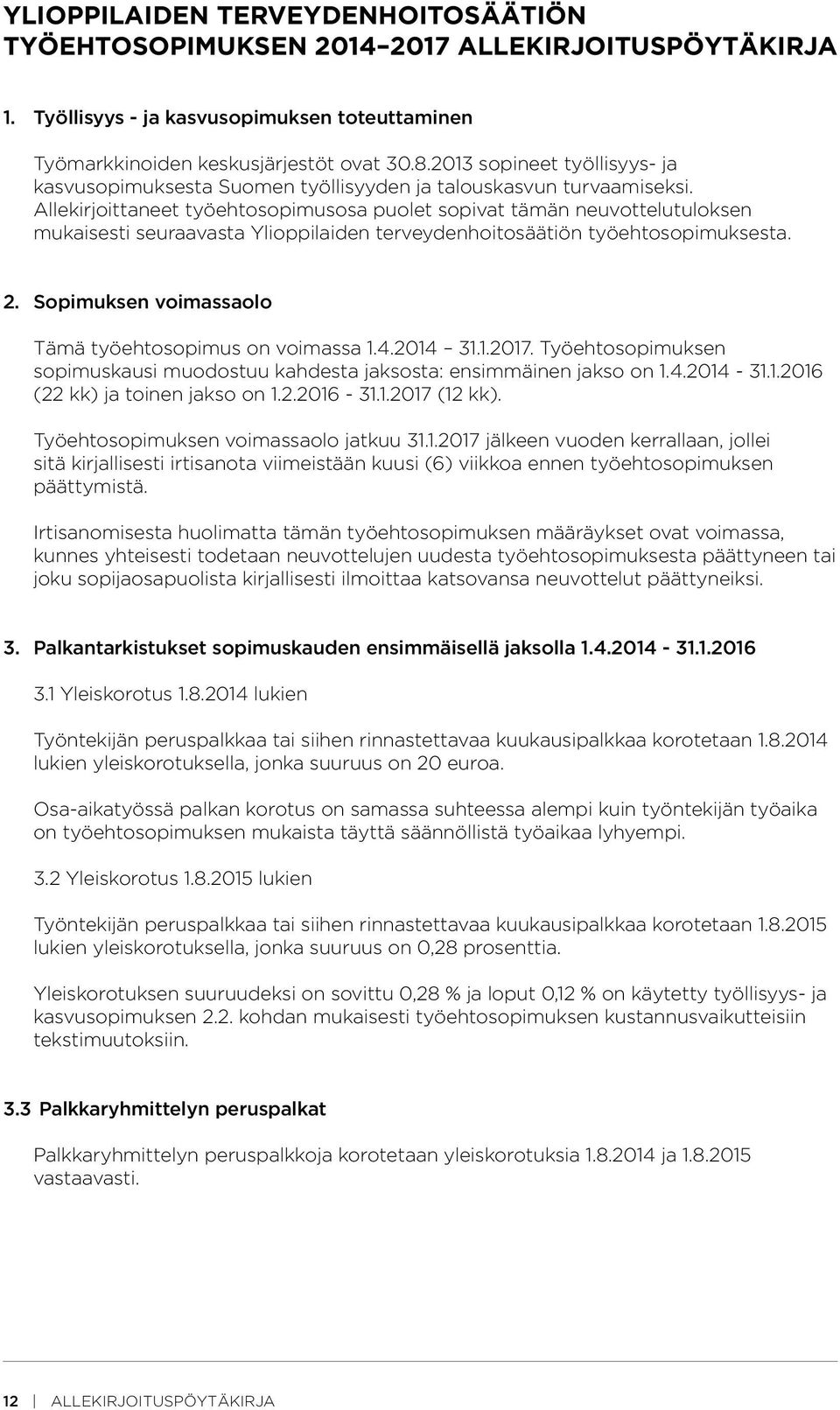 Allekirjoittaneet työehtosopimusosa puolet sopivat tämän neuvottelutuloksen mukaisesti seuraavasta Ylioppilaiden terveydenhoitosäätiön työehtosopimuksesta. 2.