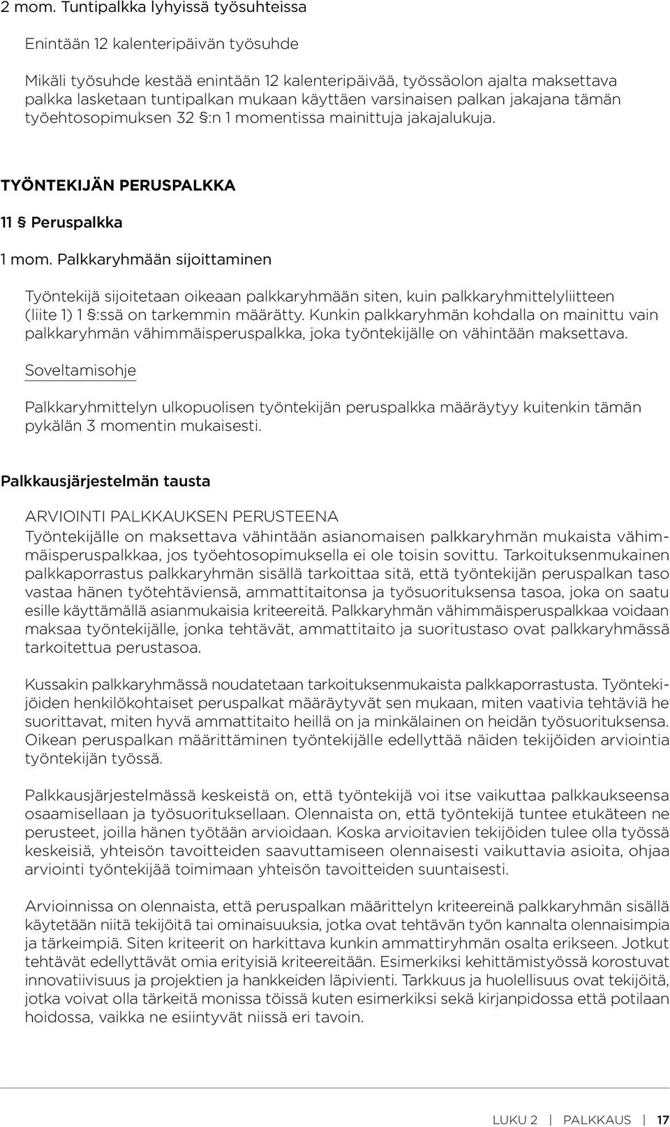 varsinaisen palkan jakajana tämän työehtosopimuksen 32 :n 1 momentissa mainittuja jakajalukuja. TYÖNTEKIJÄN PERUSPALKKA 11 Peruspalkka 1 mom.