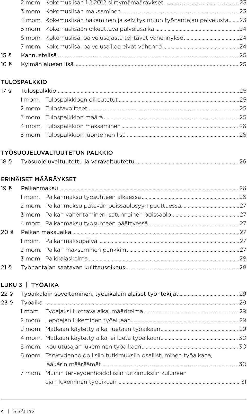 .. 25 TULOSPALKKIO 17 Tulospalkkio...25 1 mom. Tulospalkkioon oikeutetut...25 2 mom. Tulostavoitteet...25 3 mom. Tulospalkkion määrä...25 4 mom. Tulospalkkion maksaminen... 26 5 mom.