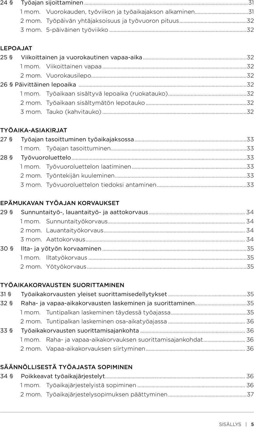 ..32 2 mom. Työaikaan sisältymätön lepotauko...32 3 mom. Tauko (kahvitauko)...32 TYÖAIKA-ASIAKIRJAT 27 Työajan tasoittuminen työaikajaksossa...33 1 mom. Työajan tasoittuminen...33 28 Työvuoroluettelo.