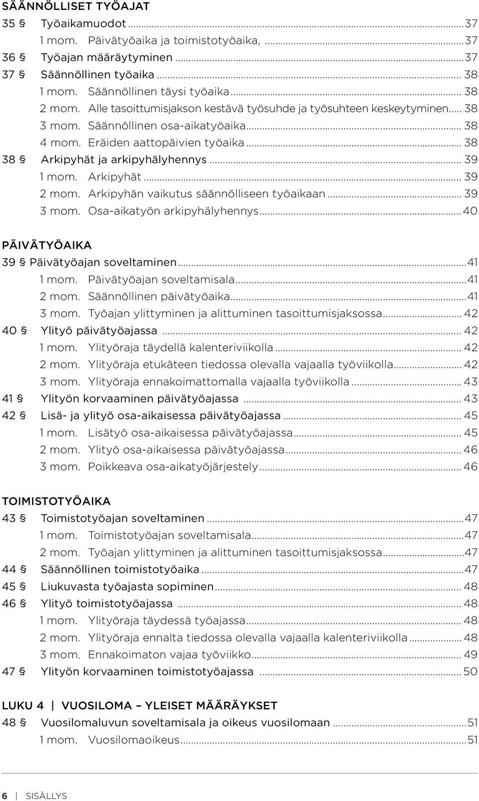 .. 39 1 mom. Arkipyhät... 39 2 mom. Arkipyhän vaikutus säännölliseen työaikaan... 39 3 mom. Osa-aikatyön arkipyhälyhennys...40 PÄIVÄTYÖAIKA 39 Päivätyöajan soveltaminen...41 1 mom.