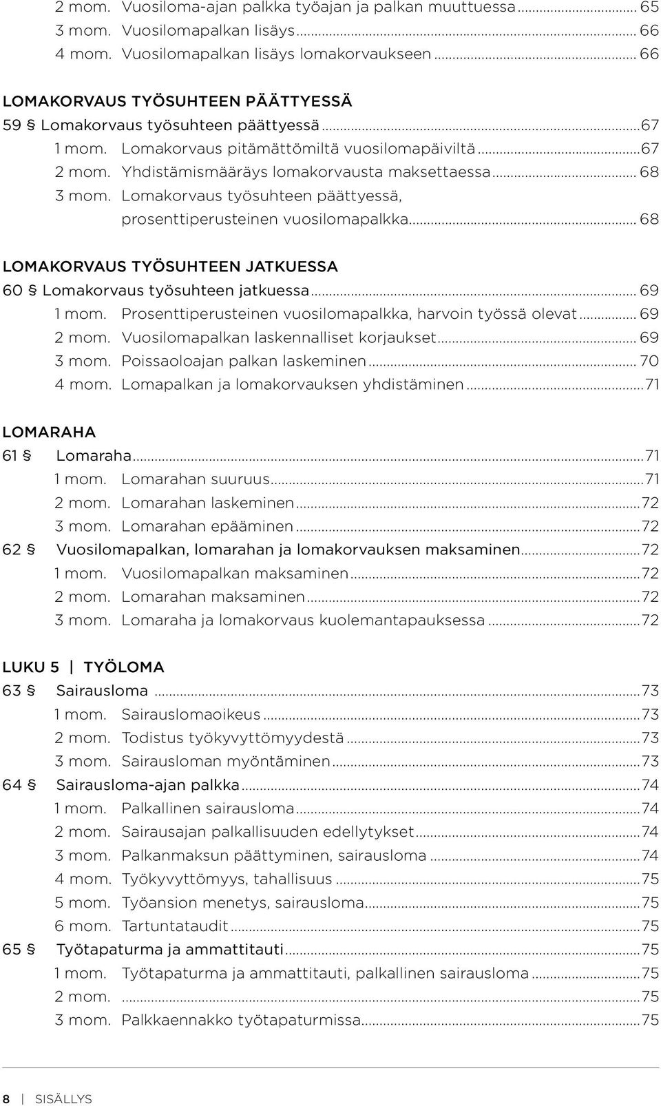 .. 68 3 mom. Lomakorvaus työsuhteen päättyessä, prosenttiperusteinen vuosilomapalkka... 68 LOMAKORVAUS TYÖSUHTEEN JATKUESSA 60 Lomakorvaus työsuhteen jatkuessa... 69 1 mom.