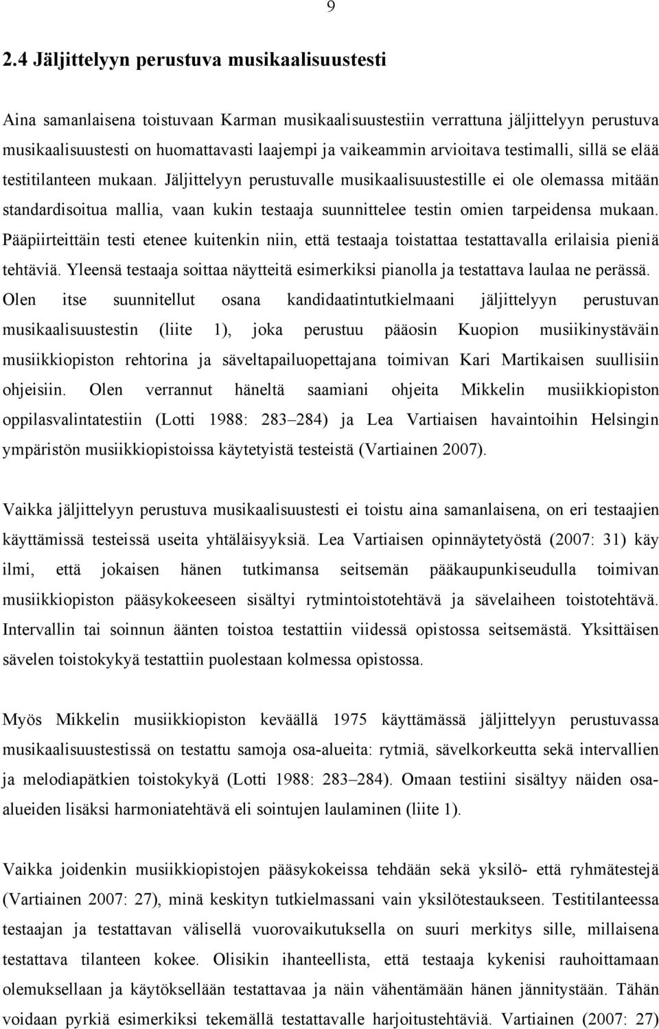 Jäljittelyyn perustuvalle musikaalisuustestille ei ole olemassa mitään standardisoitua mallia, vaan kukin testaaja suunnittelee testin omien tarpeidensa mukaan.