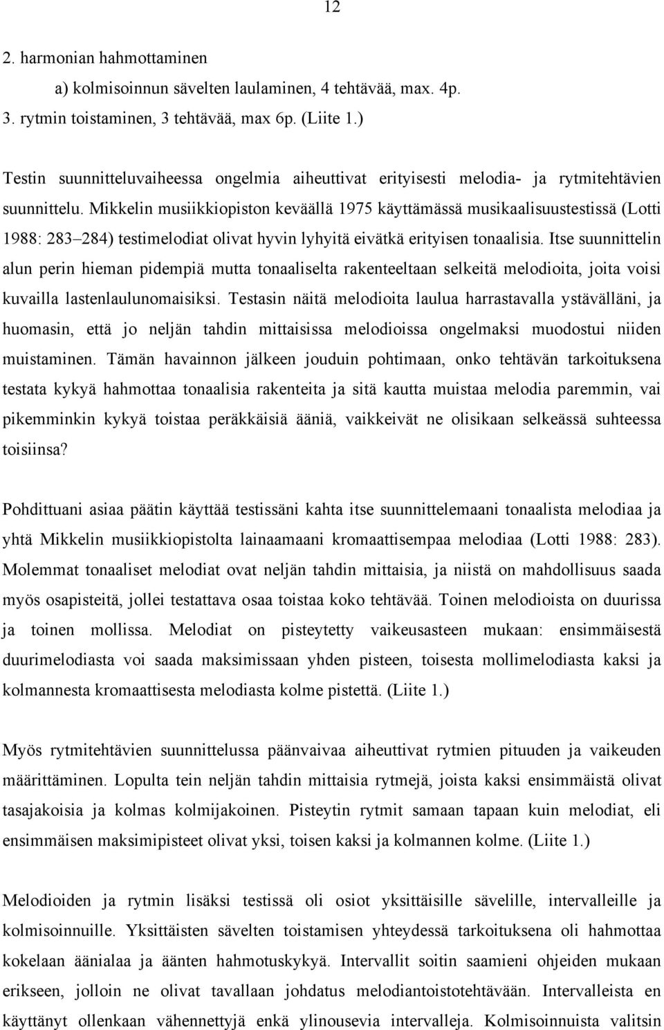 Mikkelin musiikkiopiston keväällä 1975 käyttämässä musikaalisuustestissä (Lotti 1988: 283 284) testimelodiat olivat hyvin lyhyitä eivätkä erityisen tonaalisia.