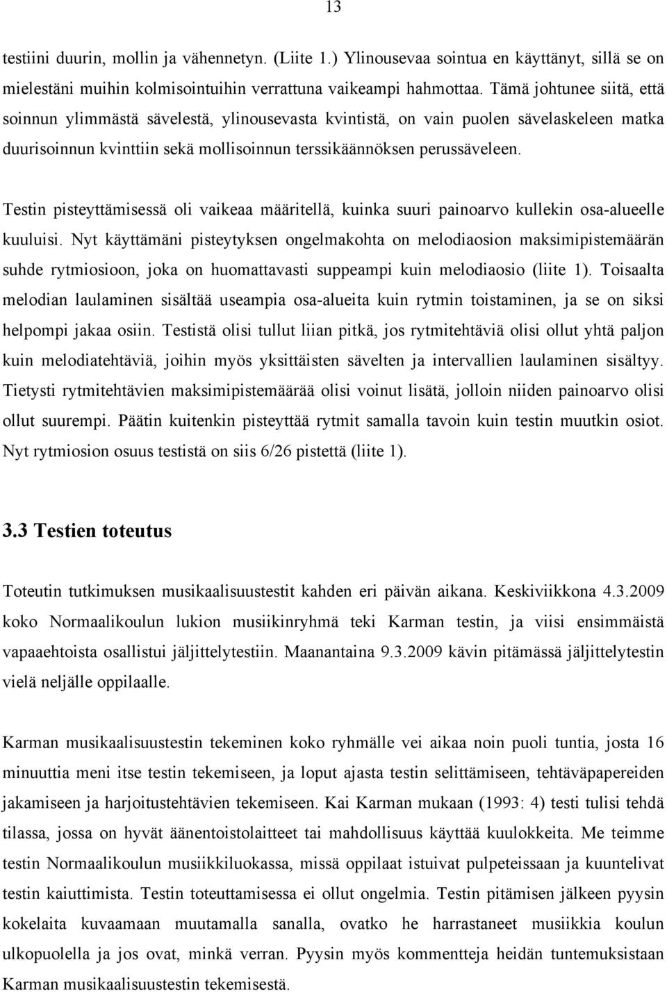 Testin pisteyttämisessä oli vaikeaa määritellä, kuinka suuri painoarvo kullekin osa-alueelle kuuluisi.