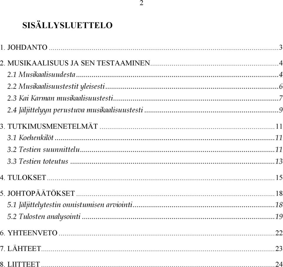 1 Koehenkilöt...11 3.2 Testien suunnittelu...11 3.3 Testien toteutus...13 4. TULOKSET...15 5. JOHTOPÄÄTÖKSET...18 5.