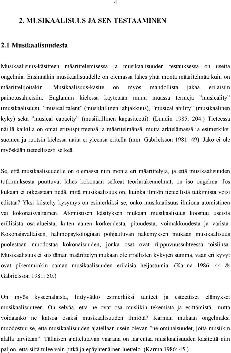 Englannin kielessä käytetään muun muassa termejä musicality (musikaalisuus), musical talent (musiikillinen lahjakkuus), musical ability (musikaalinen kyky) sekä musical capacity (musiikillinen