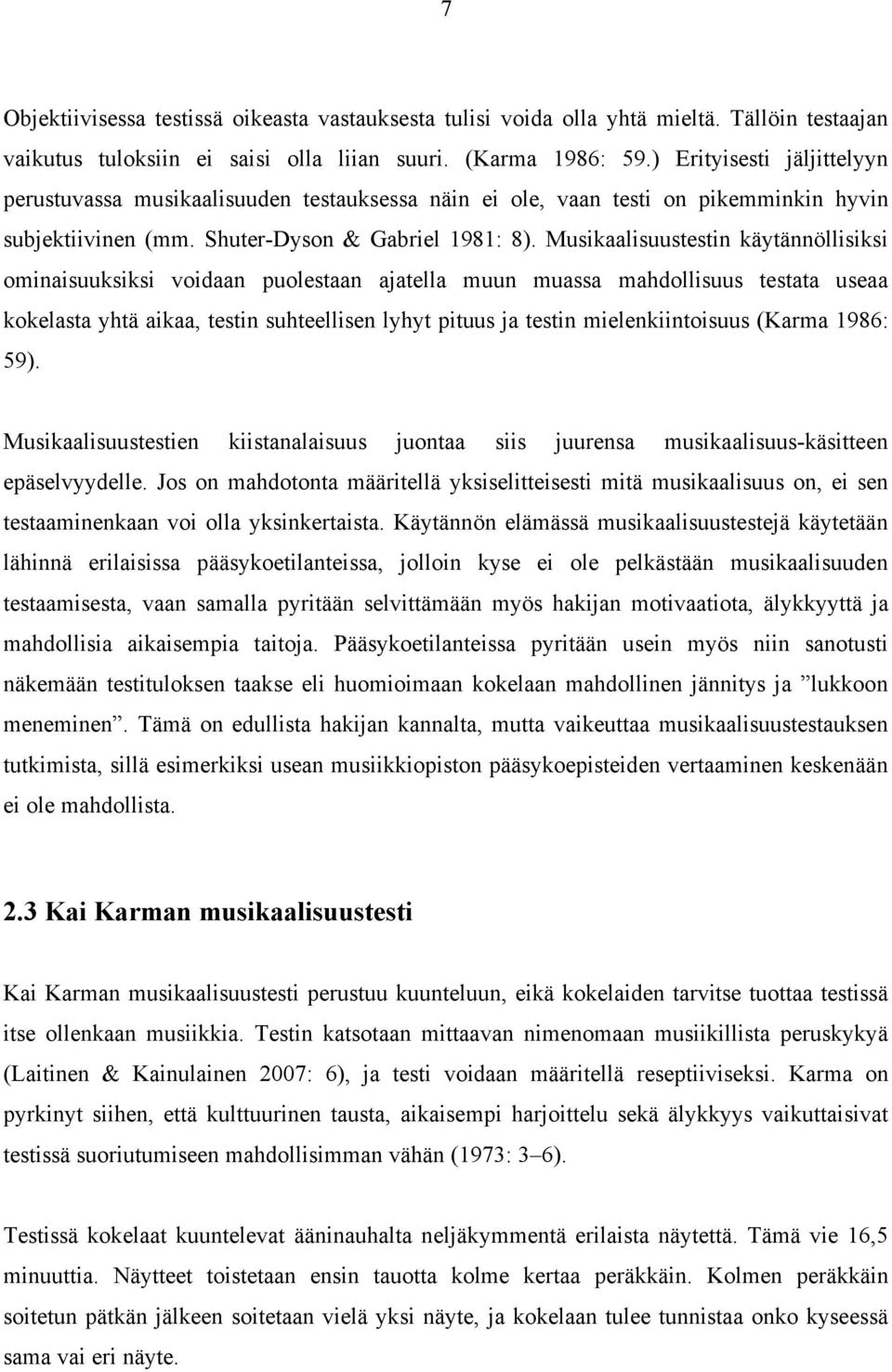 Musikaalisuustestin käytännöllisiksi ominaisuuksiksi voidaan puolestaan ajatella muun muassa mahdollisuus testata useaa kokelasta yhtä aikaa, testin suhteellisen lyhyt pituus ja testin