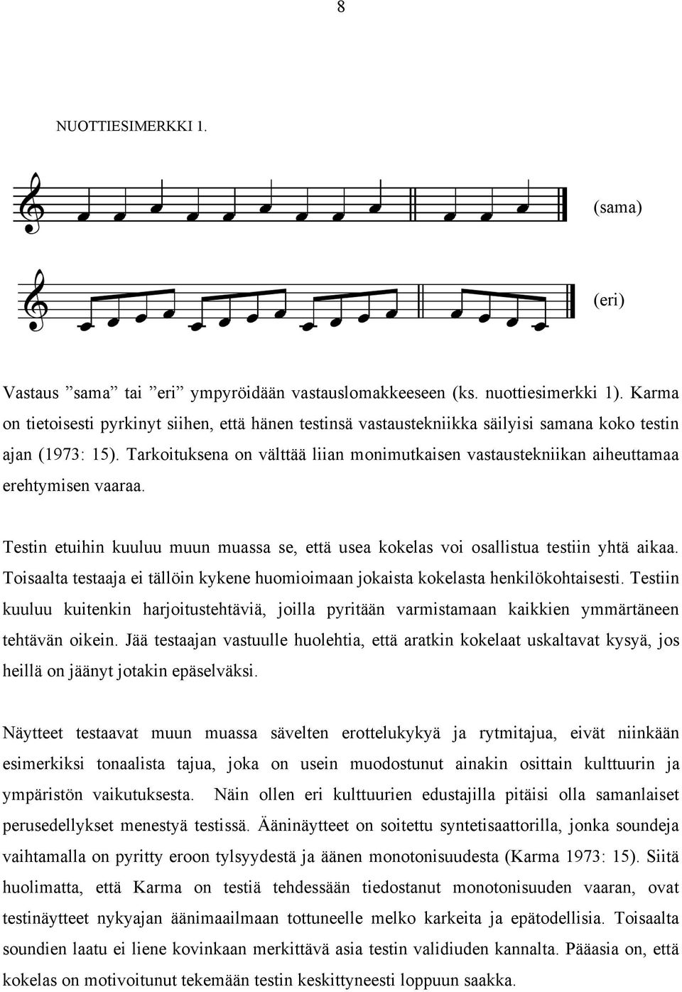 Tarkoituksena on välttää liian monimutkaisen vastaustekniikan aiheuttamaa erehtymisen vaaraa. Testin etuihin kuuluu muun muassa se, että usea kokelas voi osallistua testiin yhtä aikaa.