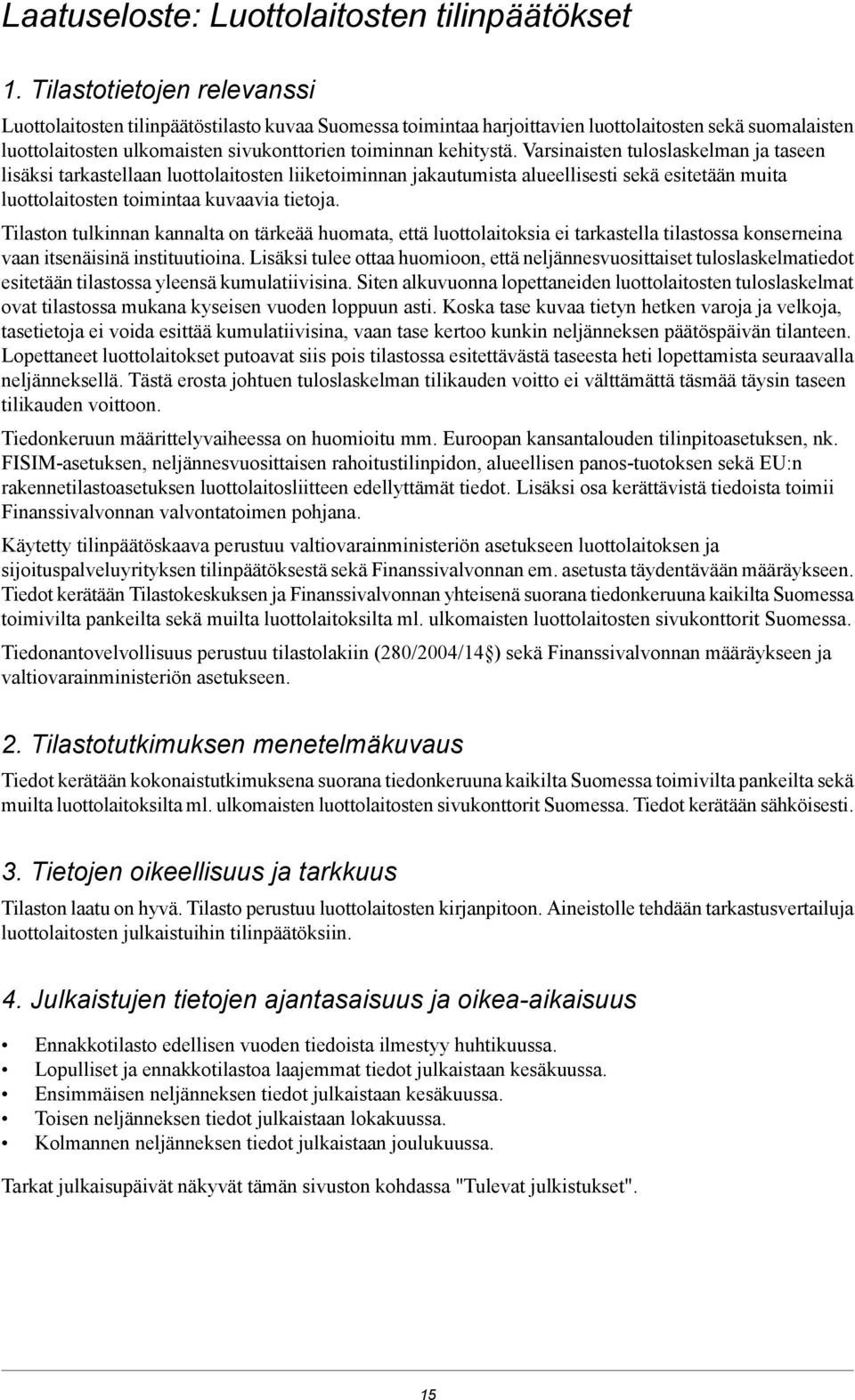 Varsinaisten tuloslaskelman ja taseen lisäksi tarkastellaan luottolaitosten liiketoiminnan jakautumista alueellisesti sekä esitetään muita luottolaitosten toimintaa kuvaavia tietoja.