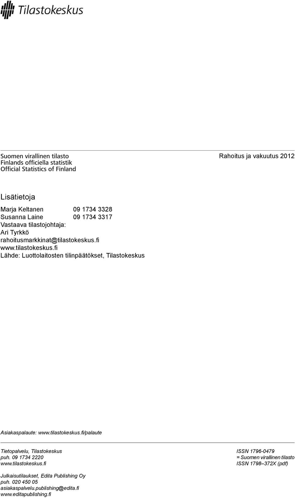 tilastokeskus.fi/palaute Tietopalvelu, Tilastokeskus puh. 09 1734 2220 www.tilastokeskus.fi ISSN 1796-0479 = Suomen virallinen tilasto ISSN 1798 372X (pdf) Julkaisutilaukset, Edita Publishing Oy puh.