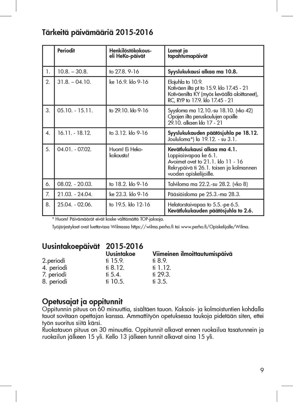 10. alkaen klo 17-21 4. 16.11. - 18.12. to 3.12. klo 9-16 Syyslukukauden päätösjuhla pe 18.12. Joululoma*) la 19.12. - su 3.1. 5. 04.01. - 07.02. Huom! Ei Hekokokousta! Kevätlukukausi alkaa ma 4.1. Loppiaisvapaa ke 6.