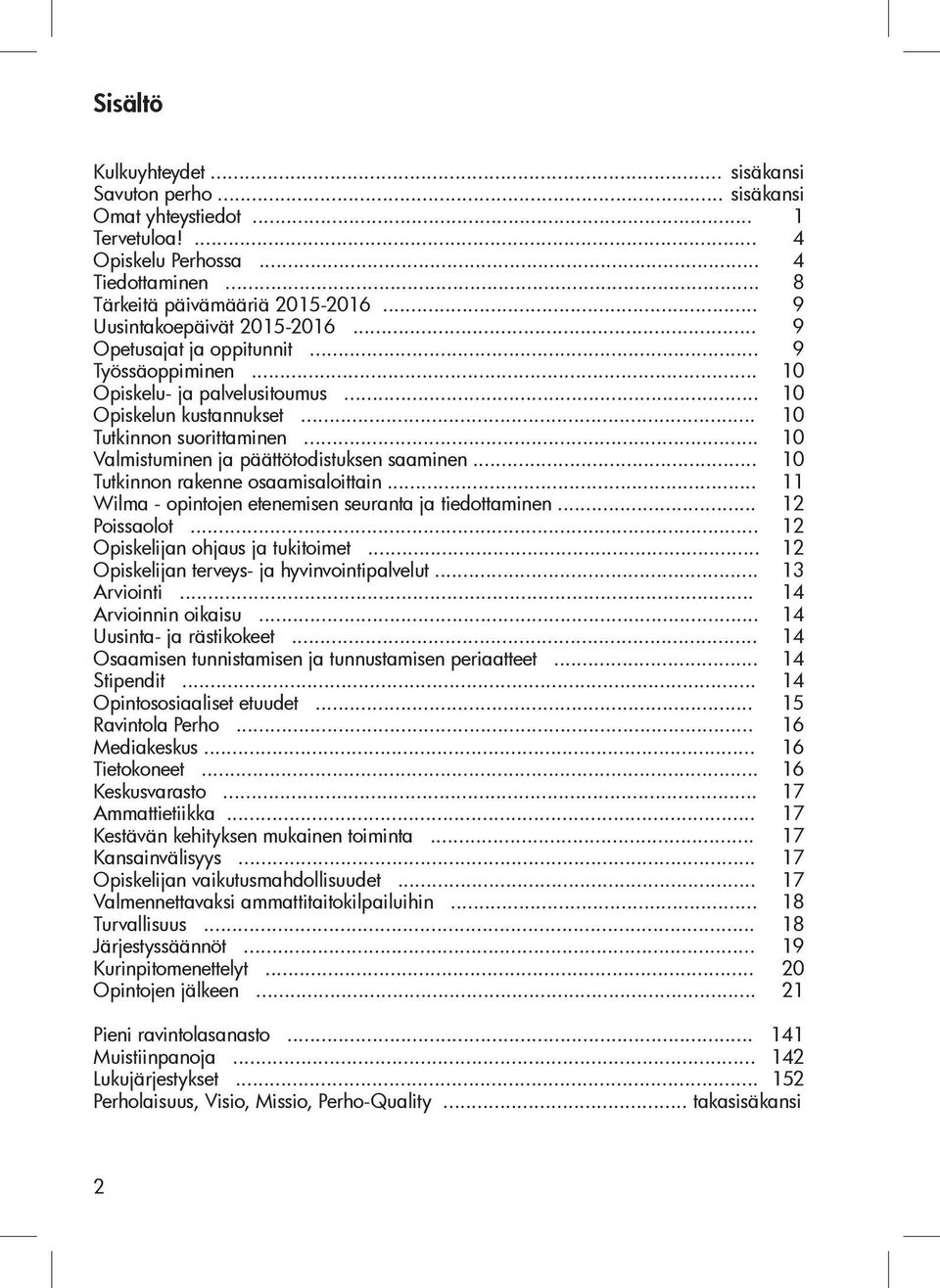 .. 10 Valmistuminen ja päättötodistuksen saaminen... 10 Tutkinnon rakenne osaamisaloittain... 11 Wilma - opintojen etenemisen seuranta ja tiedottaminen... 12 Poissaolot.