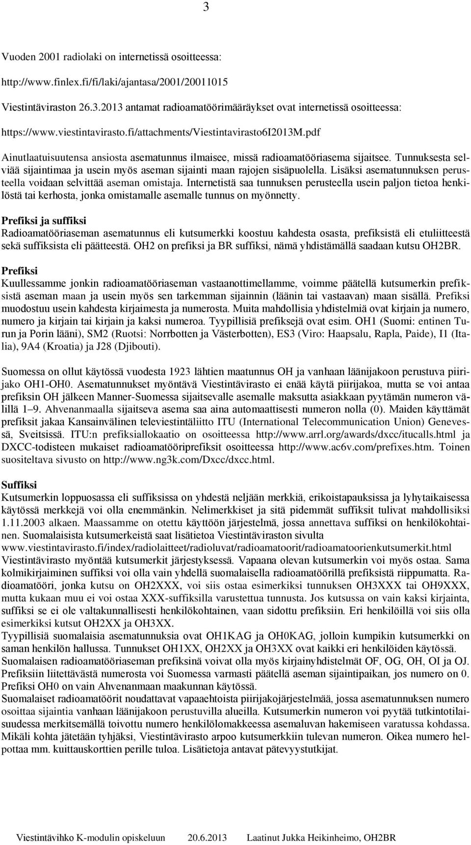 Tunnuksesta selviää sijaintimaa ja usein myös aseman sijainti maan rajojen sisäpuolella. Lisäksi asematunnuksen perusteella voidaan selvittää aseman omistaja.